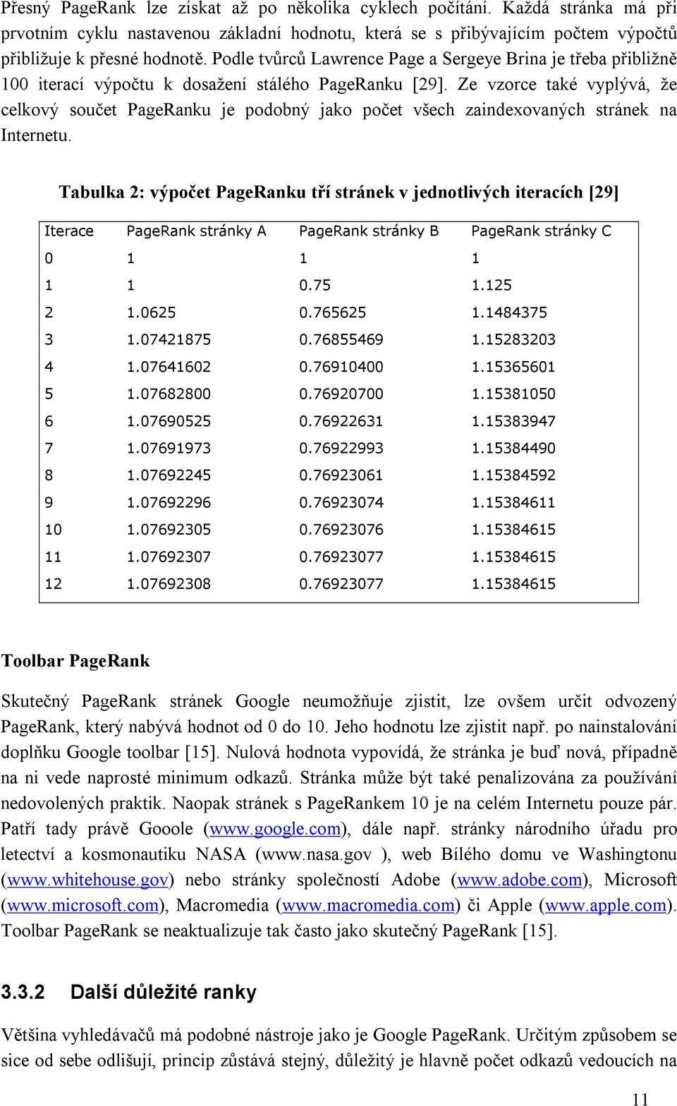 Ze vzorce také vyplývá, že celkový součet PageRanku je podobný jako počet všech zaindexovaných stránek na Internetu.