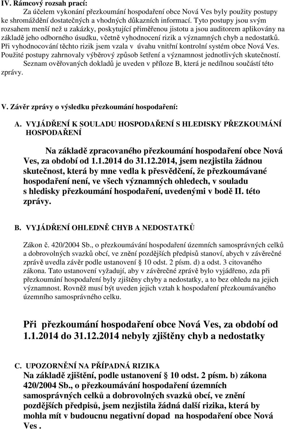 nedostatků. Při vyhodnocování těchto rizik jsem vzala v úvahu vnitřní kontrolní systém obce Nová Ves. Použité postupy zahrnovaly výběrový způsob šetření a významnost jednotlivých skutečností.