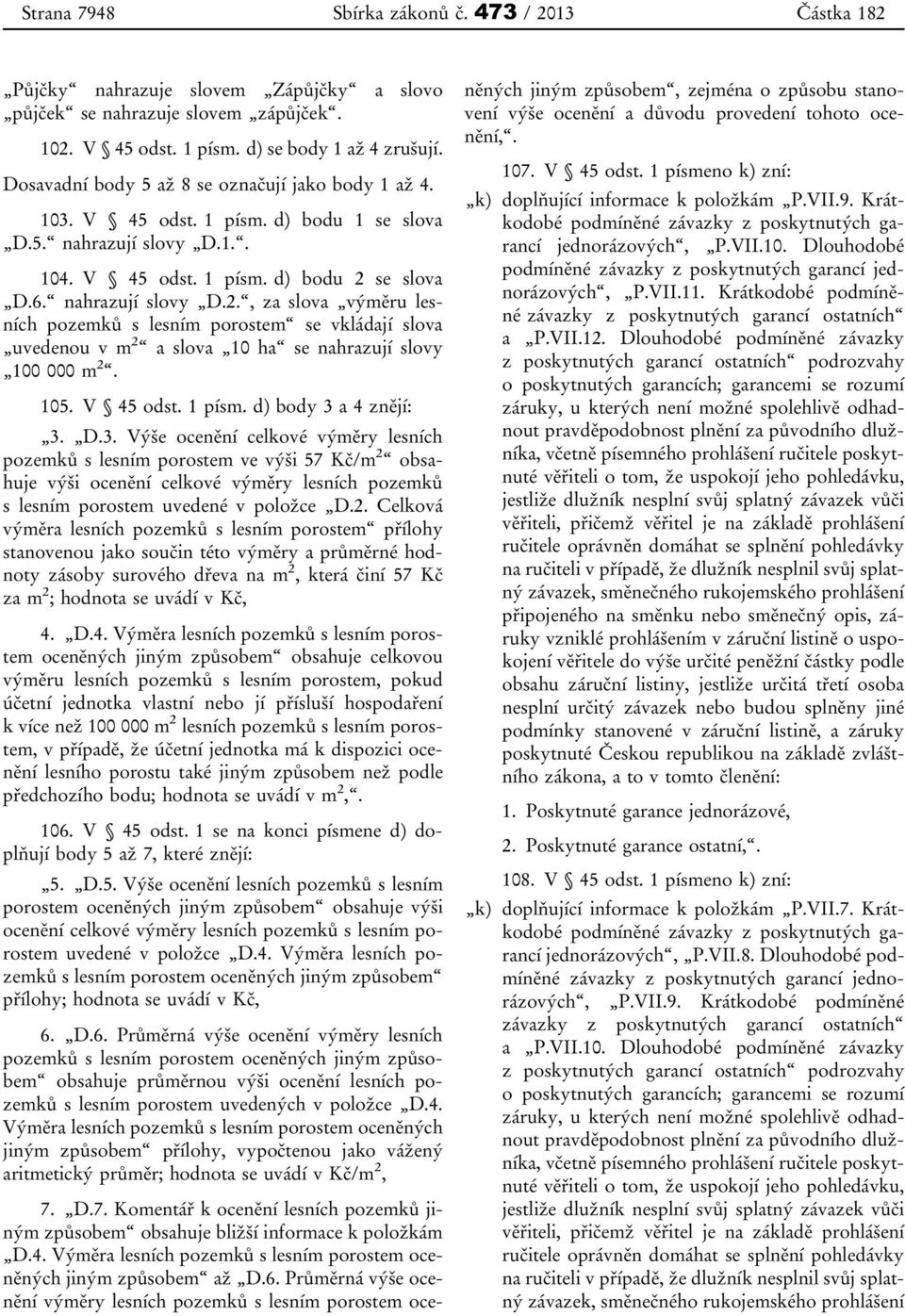 se slova D.6. nahrazují slovy D.2., za slova výměru lesních pozemků s lesním porostem se vkládají slova uvedenou v m 2 a slova 10 ha se nahrazují slovy 100 000 m 2. 105. V 45 odst. 1 písm.