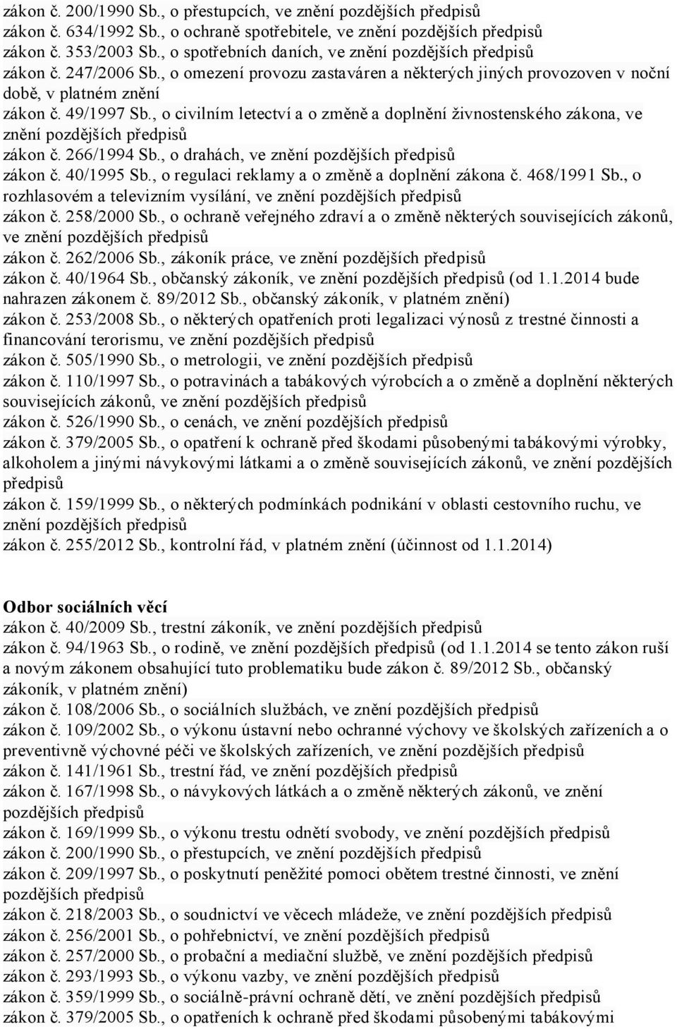 266/1994 Sb., o drahách, ve znění zákon č. 40/1995 Sb., o regulaci reklamy a o změně a doplnění zákona č. 468/1991 Sb., o rozhlasovém a televizním vysílání, ve znění zákon č. 258/2000 Sb.