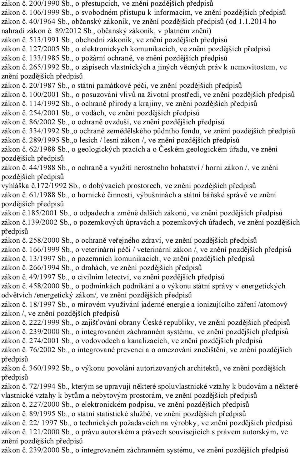 , o požární ochraně, ve znění zákon č. 265/1992 Sb., o zápisech vlastnických a jiných věcných práv k nemovitostem, ve znění zákon č. 20/1987 Sb., o státní památkové péči, ve znění zákon č.