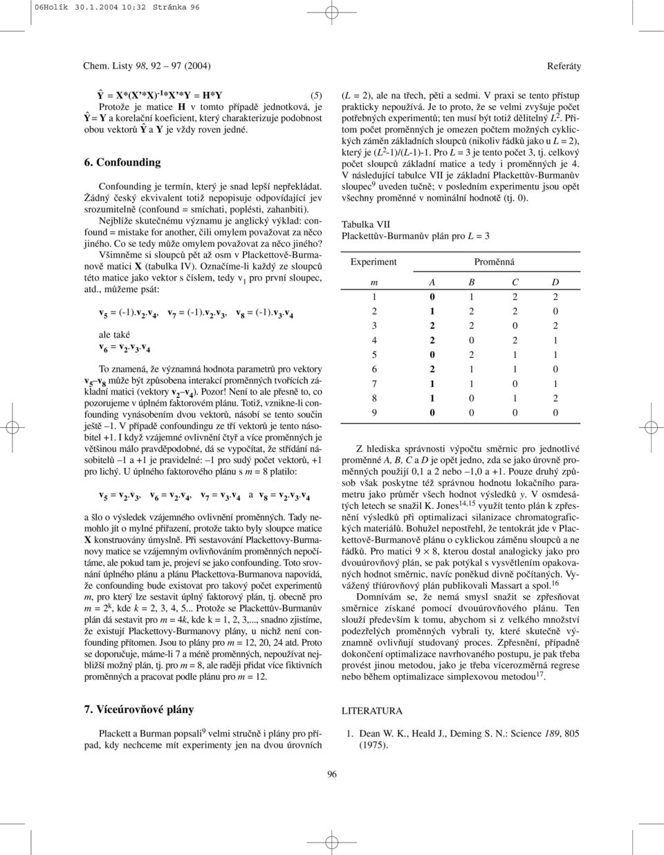 6. Confounding Confounding je termín, kter je snad lep í nepfiekládat. Îádn ãesk ekvivalent totiï nepopisuje odpovídající jev srozumitelnû (confound = smíchati, poplésti, zahanbiti).