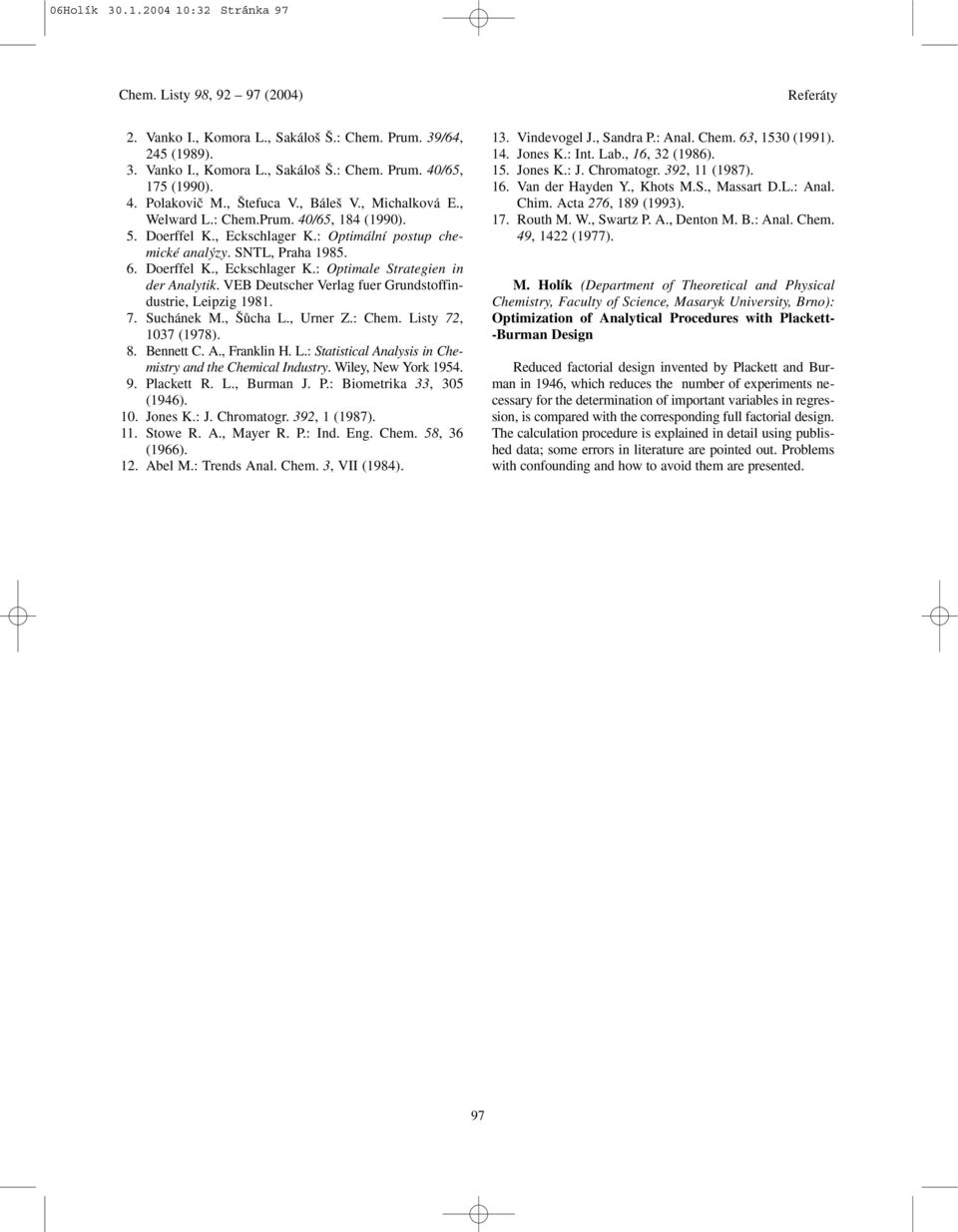 VEB Deutscher Verlag fuer Grundstoffindustrie, Leipzig 1981. 7. Suchánek M., Ûcha L., Urner Z.: Chem. Listy 72, 1037 (1978). 8. Bennett C. A., Franklin H. L.: Statistical Analysis in Chemistry and the Chemical Industry.