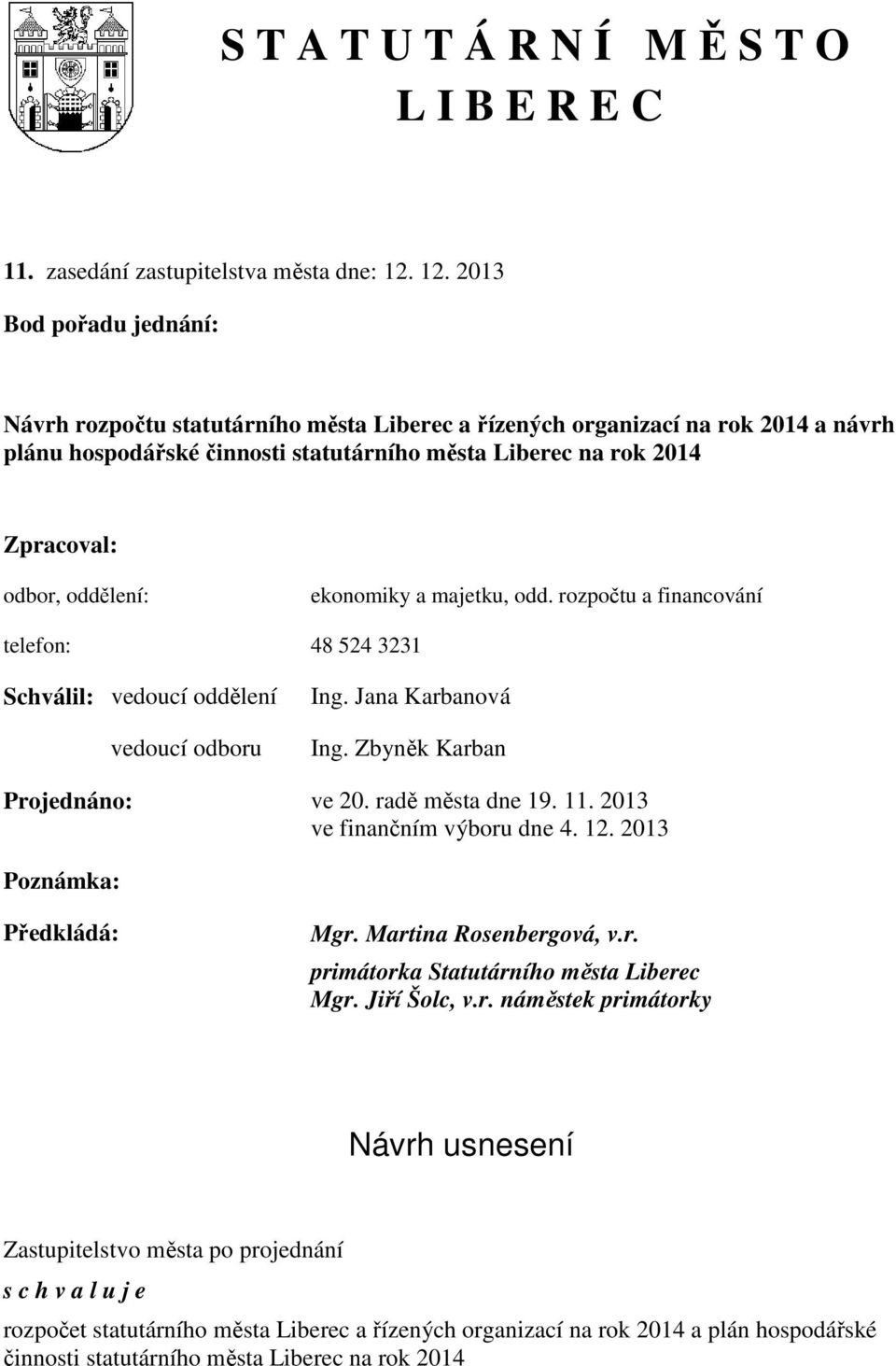 oddělení: ekonomiky a majetku, odd. rozpočtu a financování telefon: 48 524 3231 Schválil: vedoucí oddělení vedoucí odboru Ing. Jana Karbanová Ing. Zbyněk Karban Projednáno: ve 20. radě města dne 19.