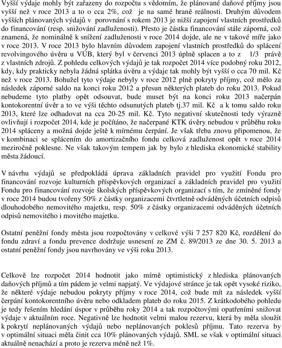 Přesto je částka financování stále záporná, což znamená, že nominálně k snížení zadluženosti v roce 2014 dojde, ale ne v takové míře jako v roce 2013.