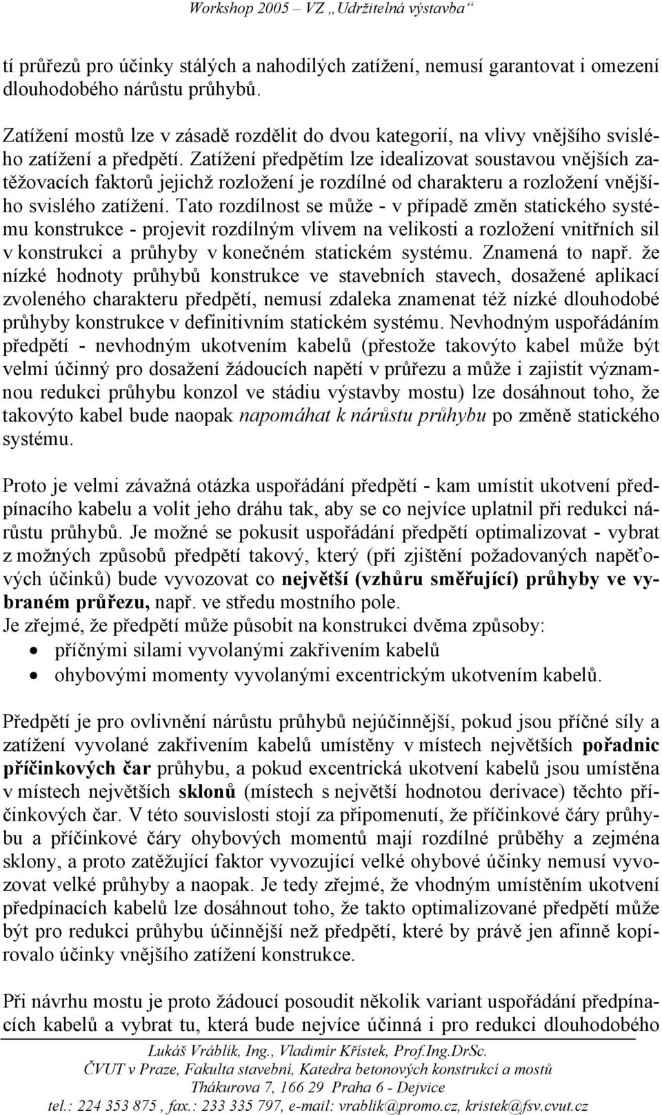 Zatížení předpětím lze idealizovat soustavou vnějších zatěžovacích faktorů jejichž rozložení je rozdílné od charakteru a rozložení vnějšího svislého zatížení.