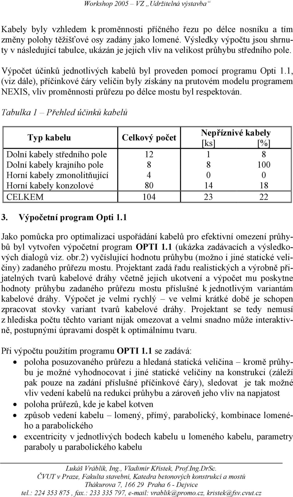 1, (viz dále), příčinkové čáry veličin byly získány na prutovém modelu programem NEXIS, vliv proměnnosti průřezu po délce mostu byl respektován.