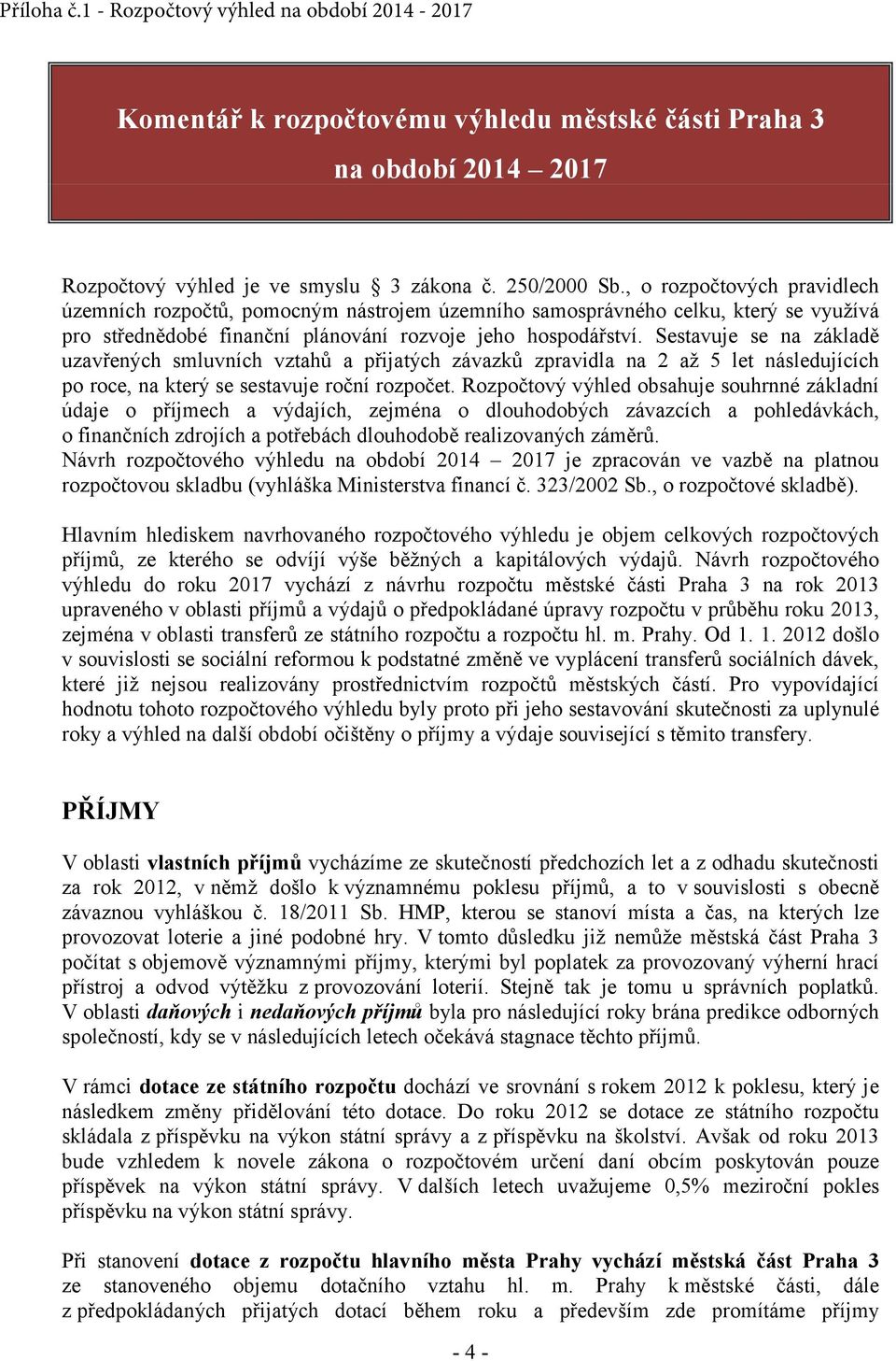 Sestavuje se na základě uzavřených smluvních vztahů a přijatých závazků zpravidla na 2 až 5 let následujících po roce, na který se sestavuje roční rozpočet.