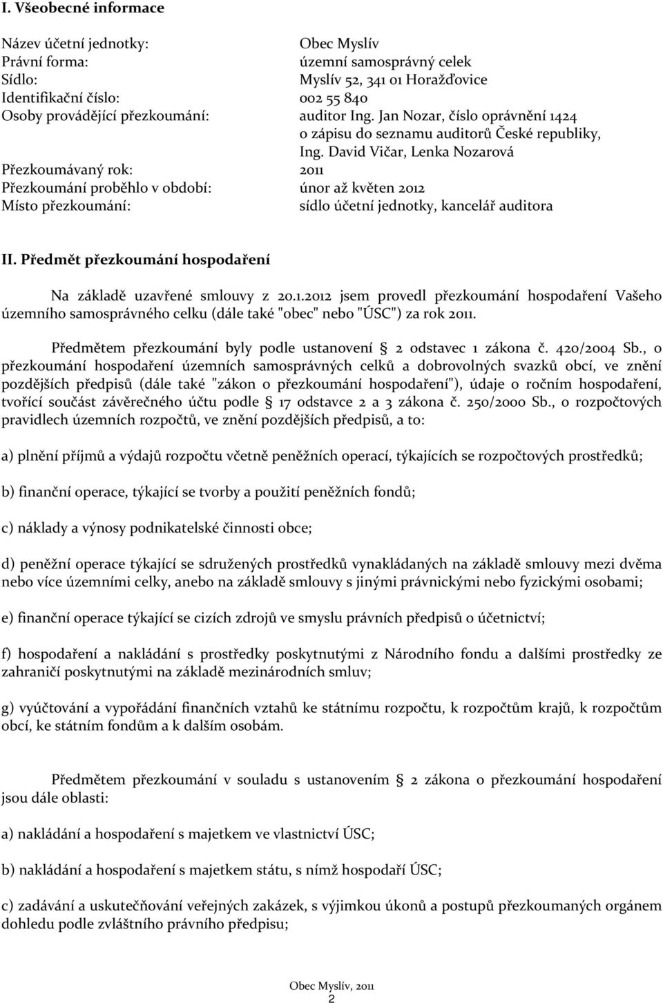 David Vičar, Lenka Nozarová Přezkoumávaný rok: 2011 Přezkoumání proběhlo v období: únor až květen 2012 Místo přezkoumání: sídlo účetní jednotky, kancelář auditora II.