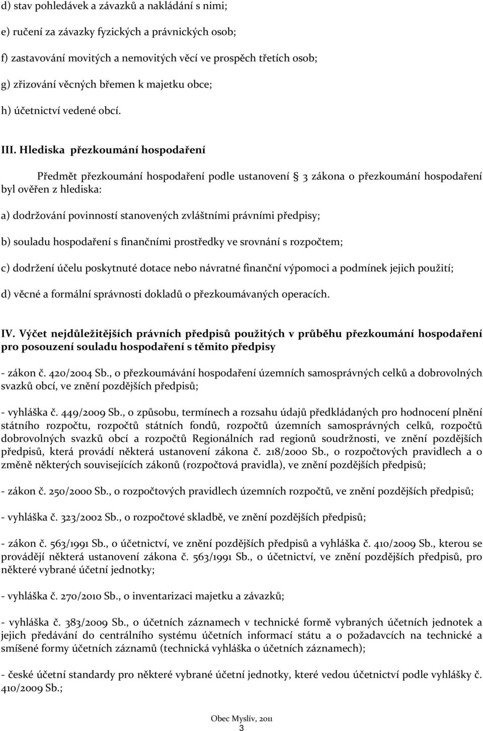 Hlediska přezkoumání hospodaření Předmět přezkoumání hospodaření podle ustanovení 3 zákona o přezkoumání hospodaření byl ověřen z hlediska: a) dodržování povinností stanovených zvláštními právními