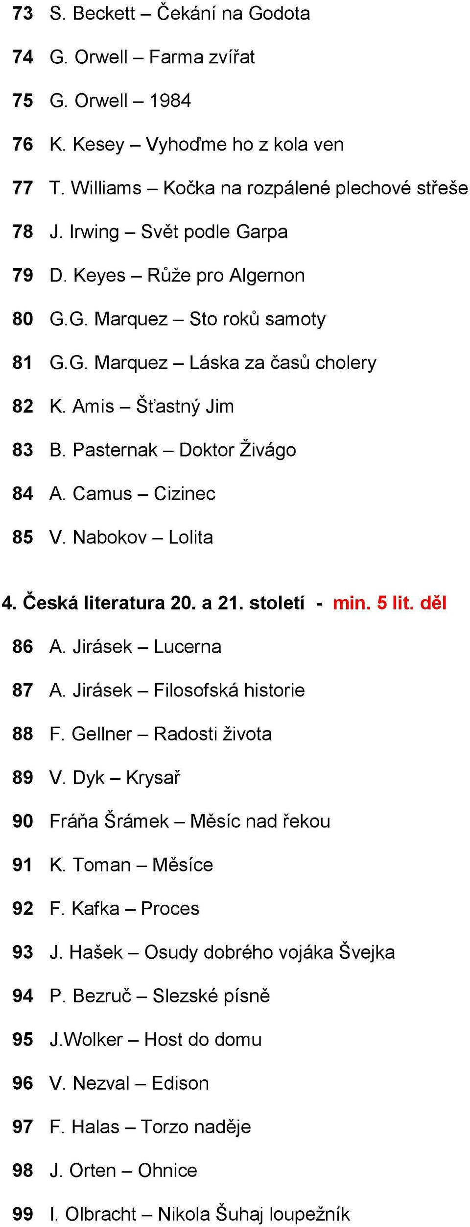 Česká literatura 20. a 21. století - min. 5 lit. děl 86 A. Jirásek Lucerna 87 A. Jirásek Filosofská historie 88 F. Gellner Radosti života 89 V. Dyk Krysař 90 Fráňa Šrámek Měsíc nad řekou 91 K.