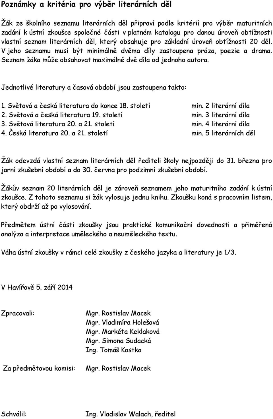 Seznam žáka může obsahovat maximálně dvě díla od jednoho autora. Jednotlivé literatury a časová období jsou zastoupena takto: 1. Světová a česká literatura do konce 18. století min.