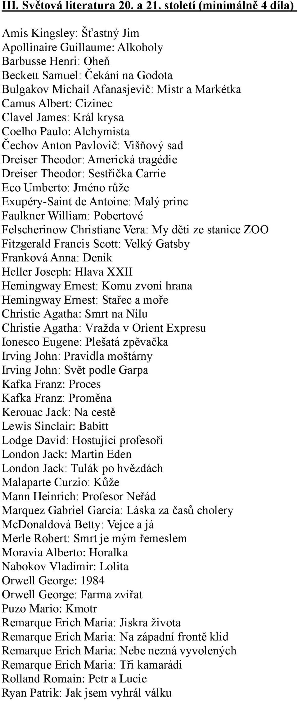 Albert: Cizinec Clavel James: Král krysa Coelho Paulo: Alchymista Čechov Anton Pavlovič: Višňový sad Dreiser Theodor: Americká tragédie Dreiser Theodor: Sestřička Carrie Eco Umberto: Jméno růže