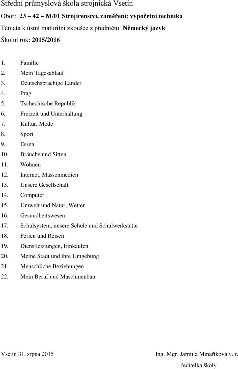 Internet, Massenmedien 13. Unsere Gesellschaft 14. Computer 15. Umwelt und Natur, Wetter 16. Gesundheitswesen 17. Schulsystem, unsere Schule und Schulwerkstätte 18.