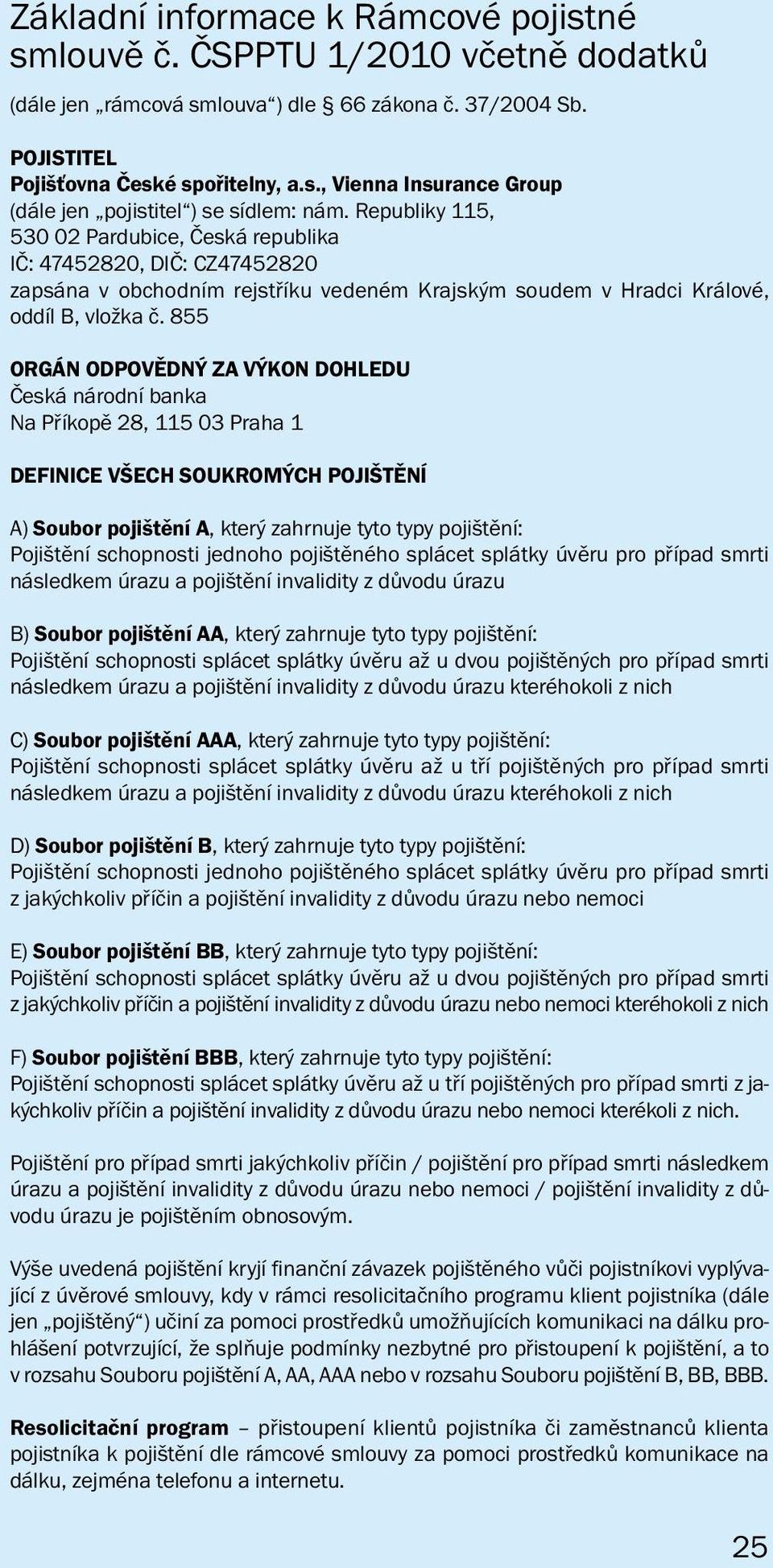 855 ORGÁN ODPOVĚDNÝ ZA VÝKON DOHLEDU Česká národní banka Na Příkopě 28, 115 03 Praha 1 DEFINICE VŠECH SOUKROMÝCH POJIŠTĚNÍ A) Soubor pojištění A, který zahrnuje tyto typy pojištění: Pojištění