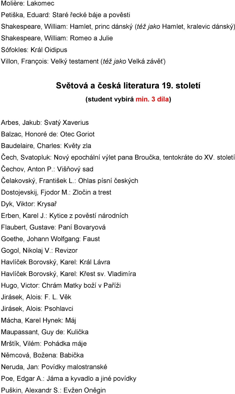 3 díla) Arbes, Jakub: Svatý Xaverius Balzac, Honoré de: Otec Goriot Baudelaire, Charles: Květy zla Čech, Svatopluk: Nový epochální výlet pana Broučka, tentokráte do XV. století Čechov, Anton P.