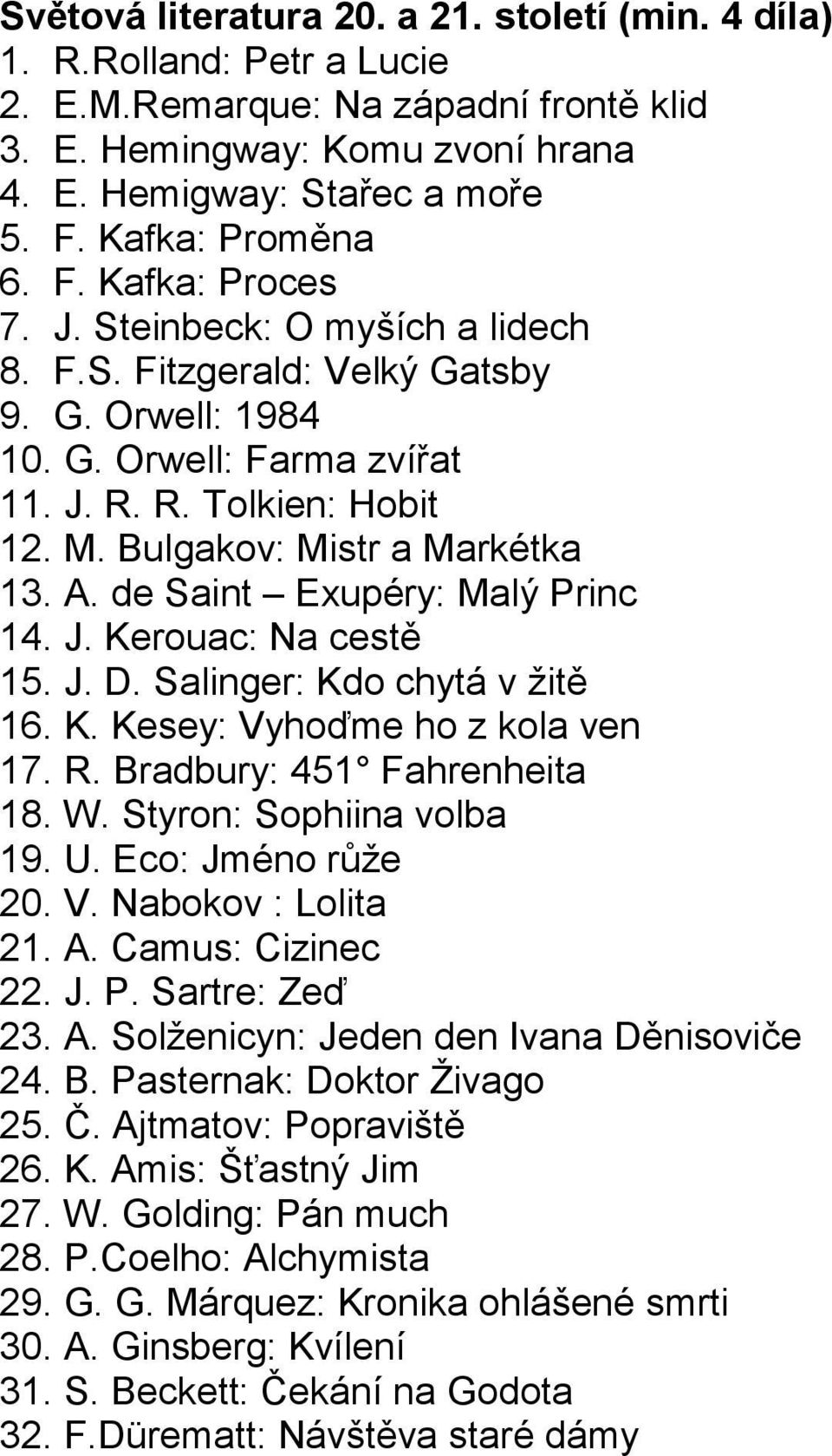 Bulgakov: Mistr a Markétka 13. A. de Saint Exupéry: Malý Princ 14. J. Kerouac: Na cestě 15. J. D. Salinger: Kdo chytá v žitě 16. K. Kesey: Vyhoďme ho z kola ven 17. R. Bradbury: 451 Fahrenheita 18. W.