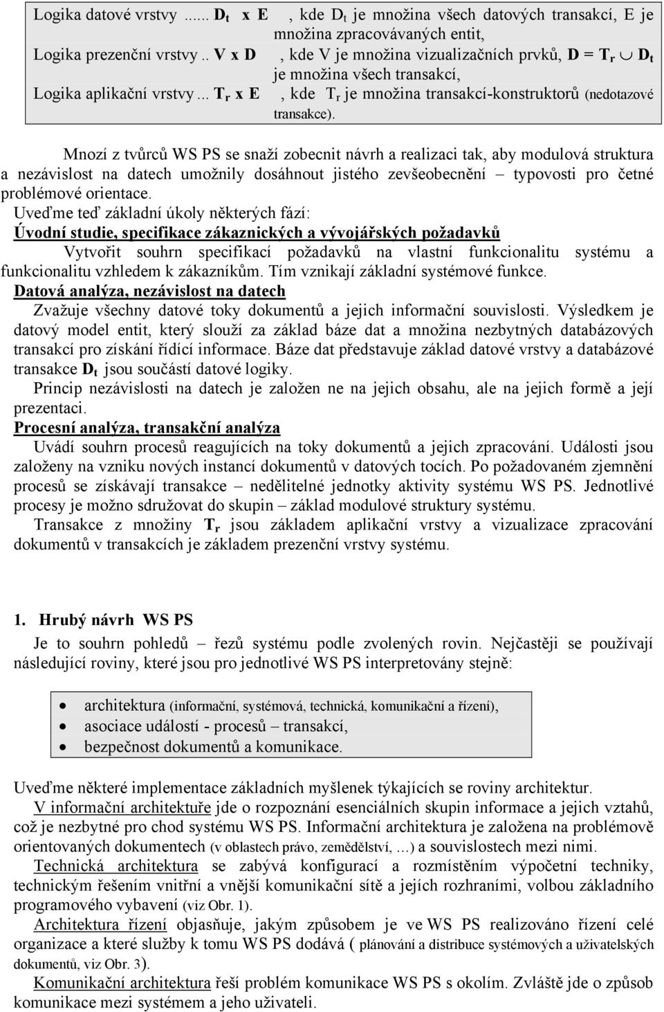 Mnozí z tvůrců WS PS se snaží zobecnit návrh a realizaci tak, aby modulová struktura a nezávislost na datech umožnily dosáhnout jistého zevšeobecnění typovosti pro četné problémové orientace.