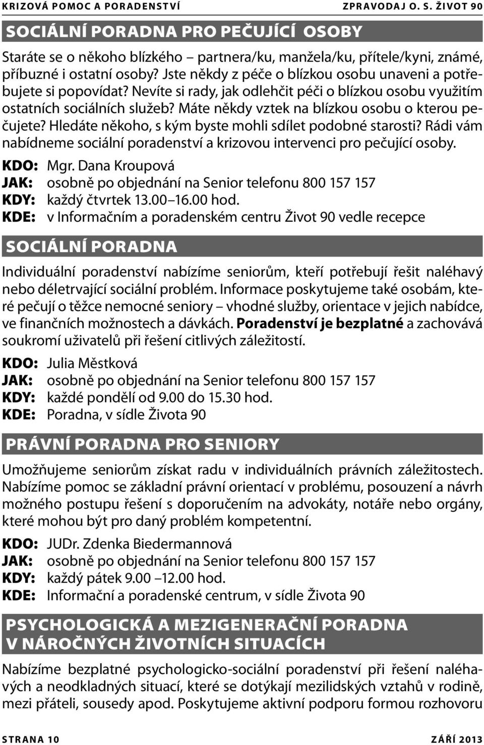 Máte někdy vztek na blízkou osobu o kterou pečujete? Hledáte někoho, s kým byste mohli sdílet podobné starosti? Rádi vám nabídneme sociální poradenství a krizovou intervenci pro pečující osoby.