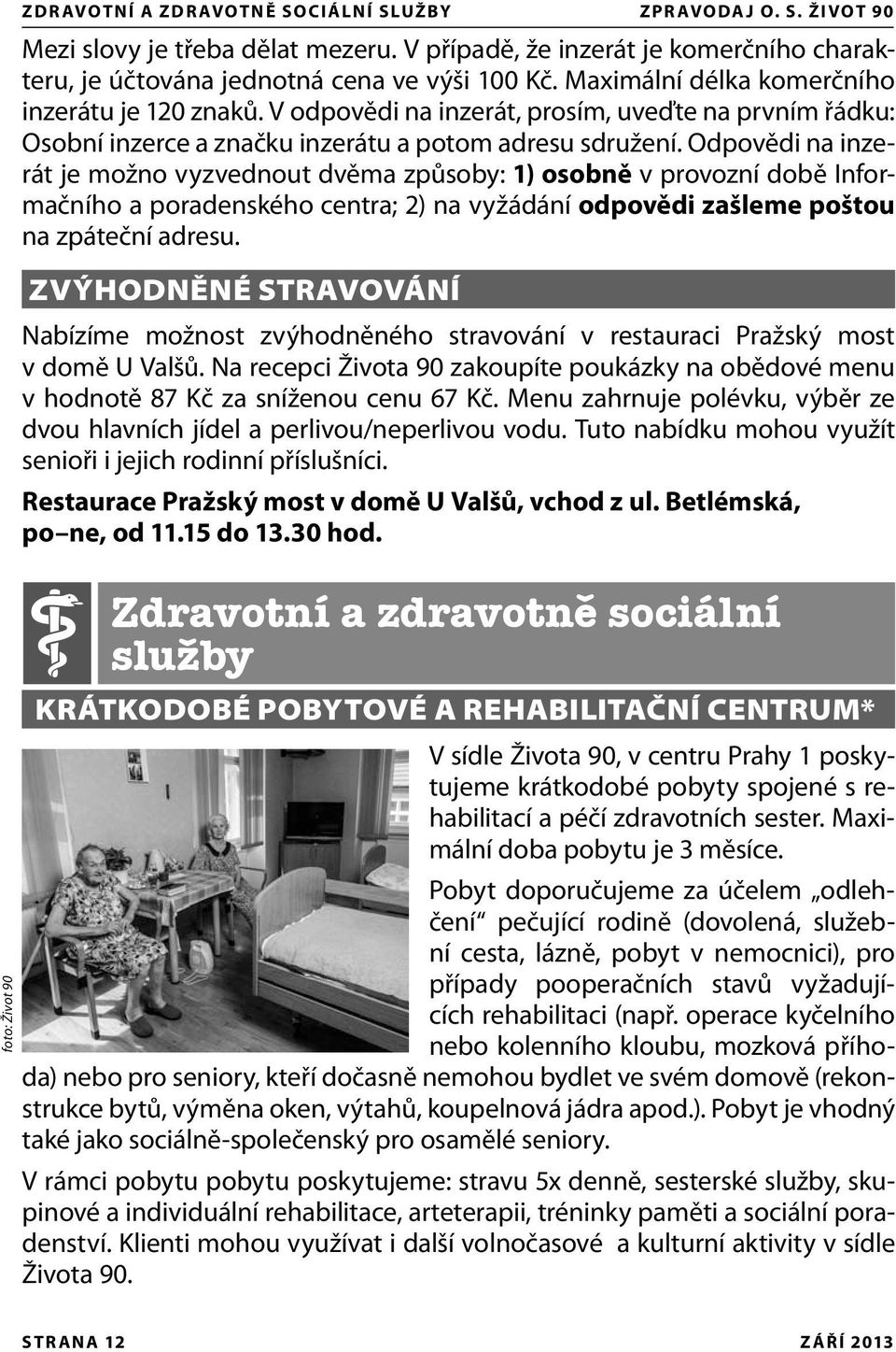 V odpovědi na inzerát, prosím, uveďte na prvním řádku: Osobní inzerce a značku inzerátu a potom adresu sdružení.
