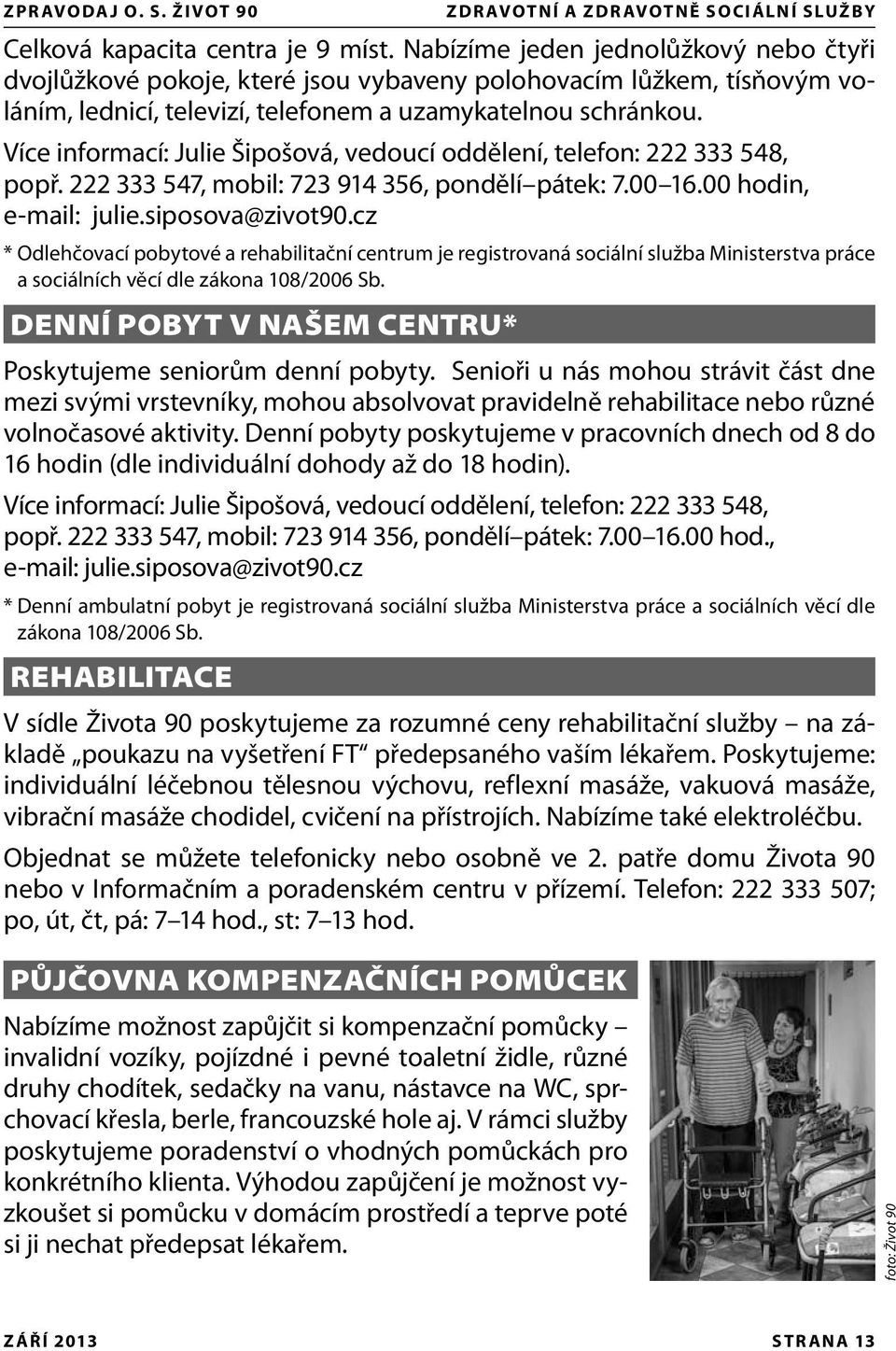 Více informací: Julie Šipošová, vedoucí oddělení, telefon: 222 333 548, popř. 222 333 547, mobil: 723 914 356, pondělí pátek: 7.00 16.00 hodin, e-mail: julie.siposova@zivot90.