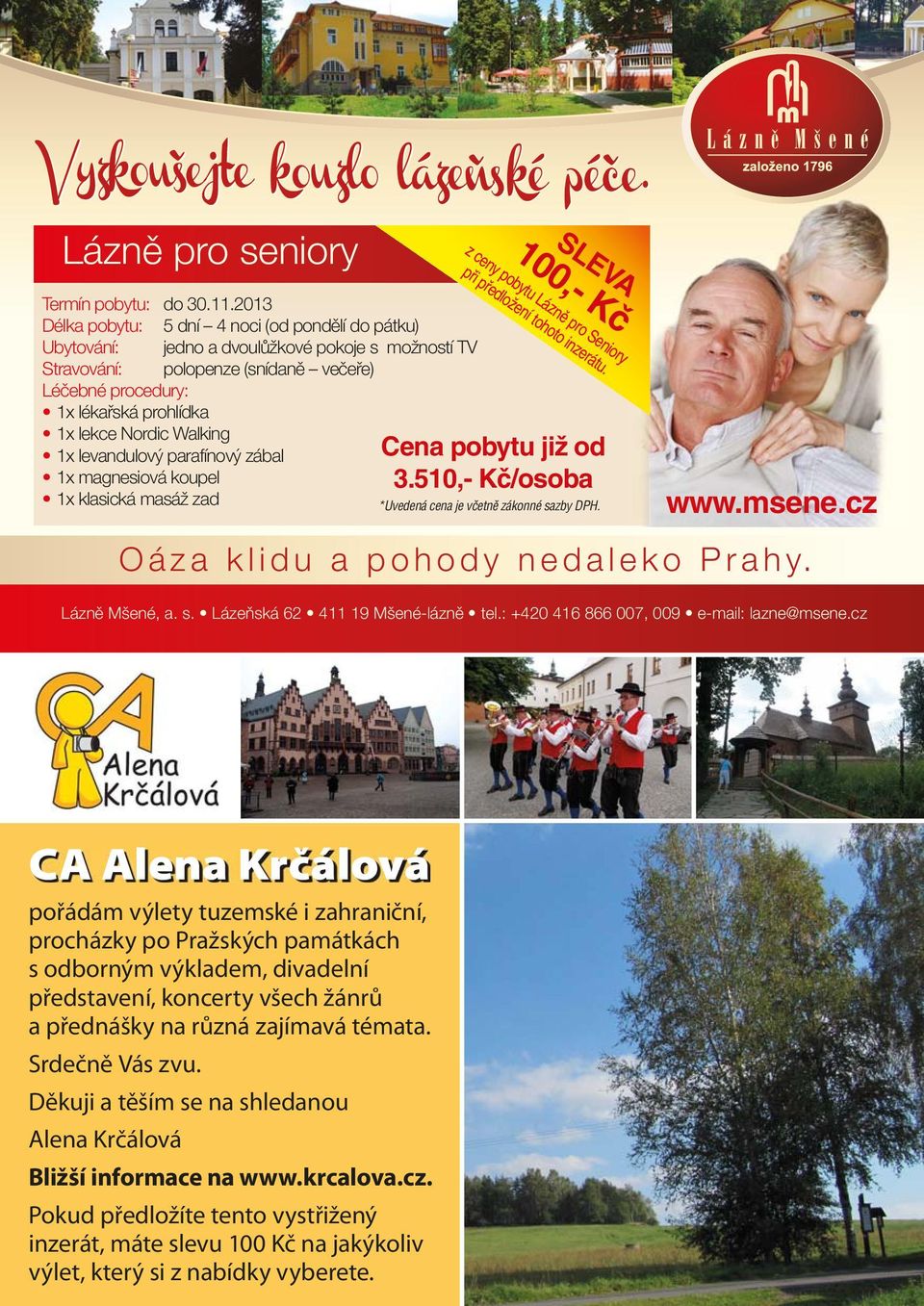 Nordic Walking 1x levandulový parafínový zábal 1x magnesiová koupel 1x klasická masáž zad 100,- Kč z ceny pobytu Lázně pro Seniory při předložení tohoto inzerátu. Cena pobytu již od 3.