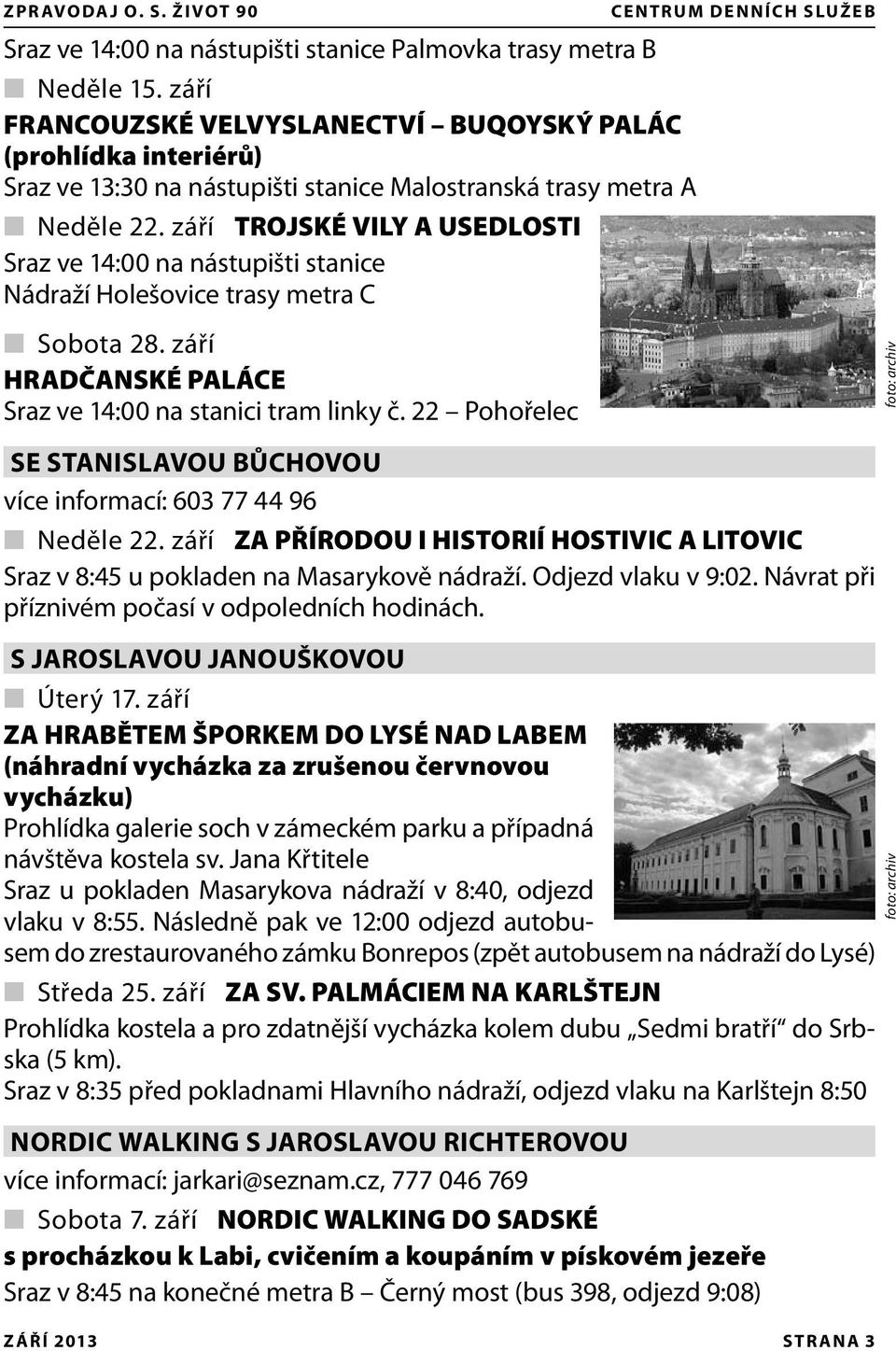 září TROJSKÉ VILY A USEDLOSTI Sraz ve 14:00 na nástupišti stanice Nádraží Holešovice trasy metra C Sobota 28. září HRADČANSKÉ PALÁCE Sraz ve 14:00 na stanici tram linky č.