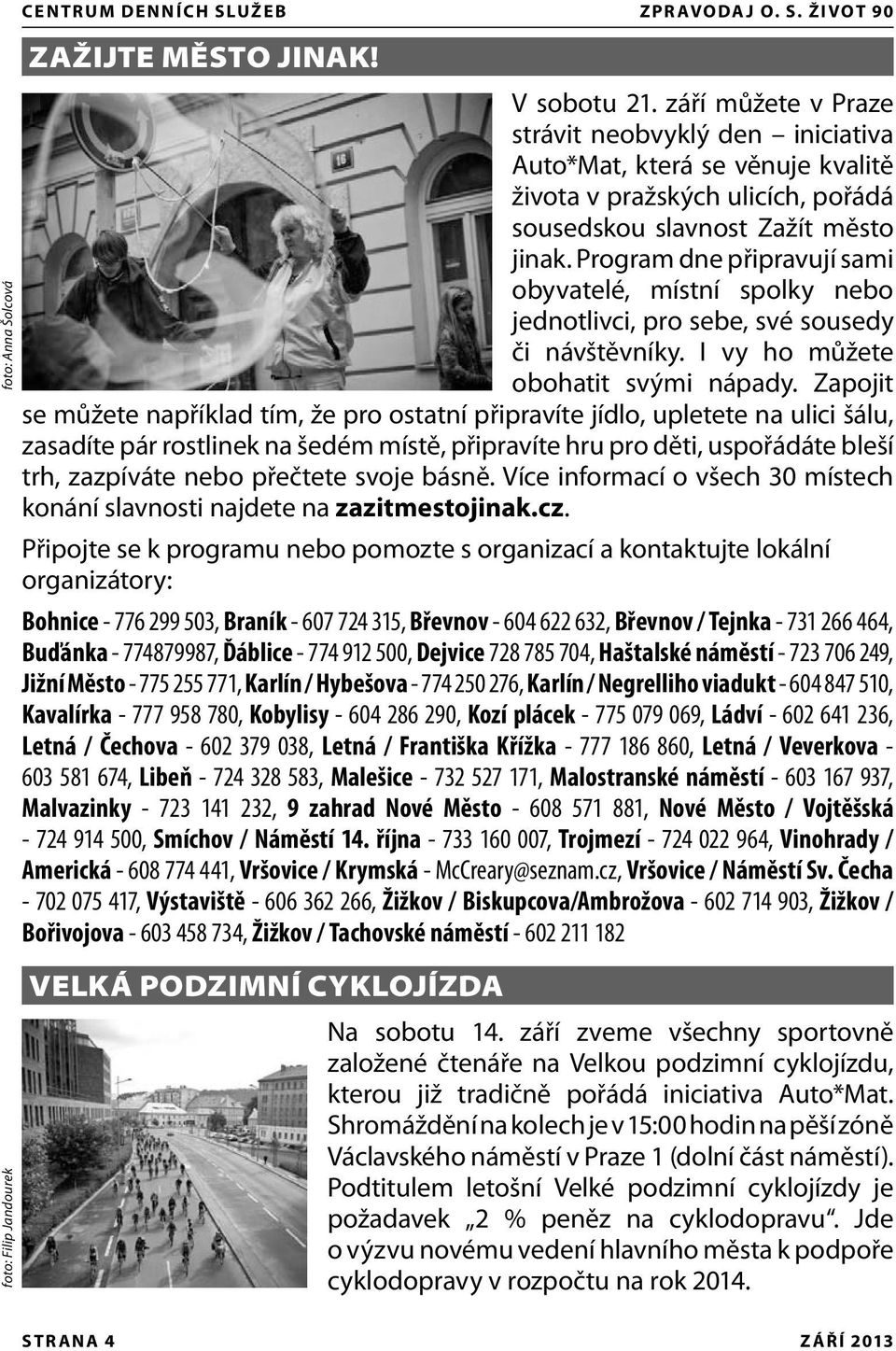 Program dne připravují sami obyvatelé, místní spolky nebo jednotlivci, pro sebe, své sousedy či návštěvníky. I vy ho můžete obohatit svými nápady.