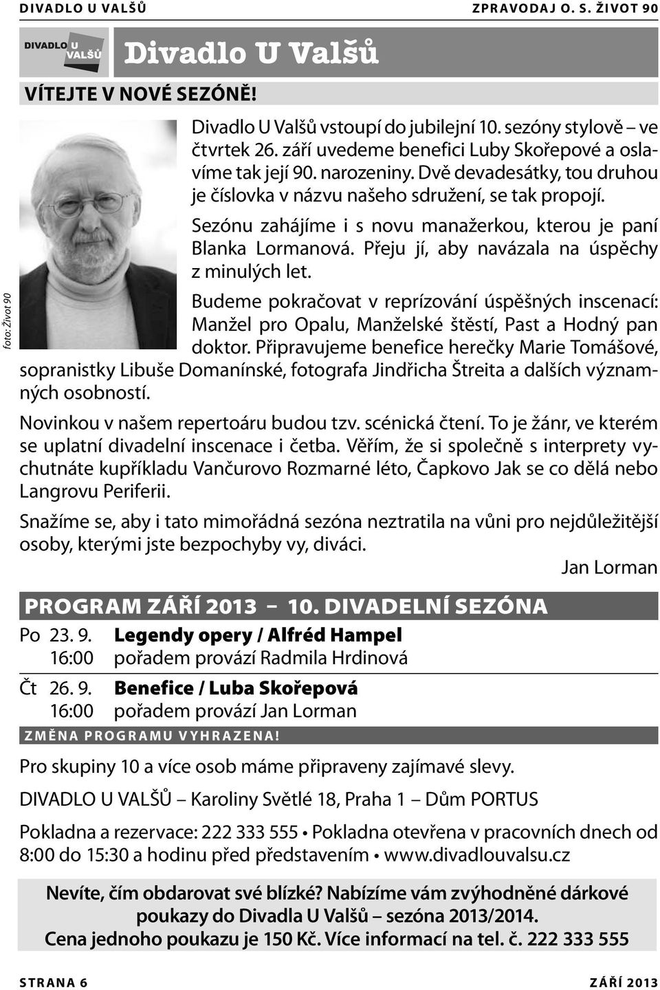 Sezónu zahájíme i s novu manažerkou, kterou je paní Blanka Lormanová. Přeju jí, aby navázala na úspěchy z minulých let.