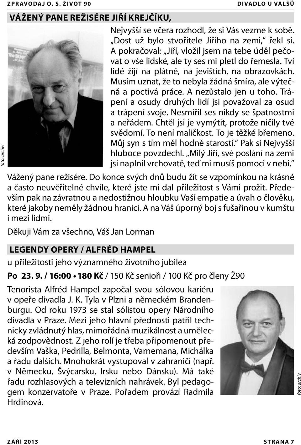 Musím uznat, že to nebyla žádná šmíra, ale výtečná a poctivá práce. A nezůstalo jen u toho. Trápení a osudy druhých lidí jsi považoval za osud a trápení svoje.
