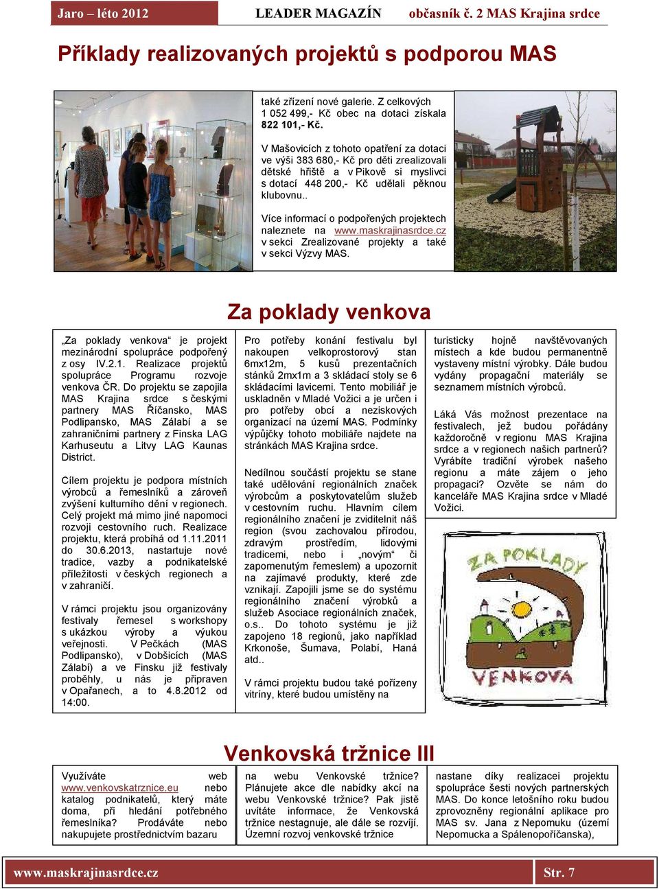 . Více informací o podpořených projektech naleznete na www.maskrajinasrdce.cz v sekci Zrealizované projekty a také v sekci Výzvy MAS.