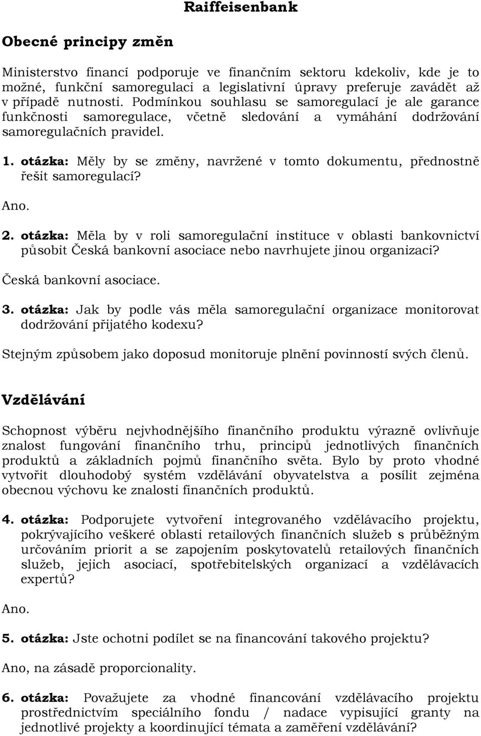 otázka: Měly by se změny, navržené v tomto dokumentu, přednostně řešit samoregulací? Ano. 2.