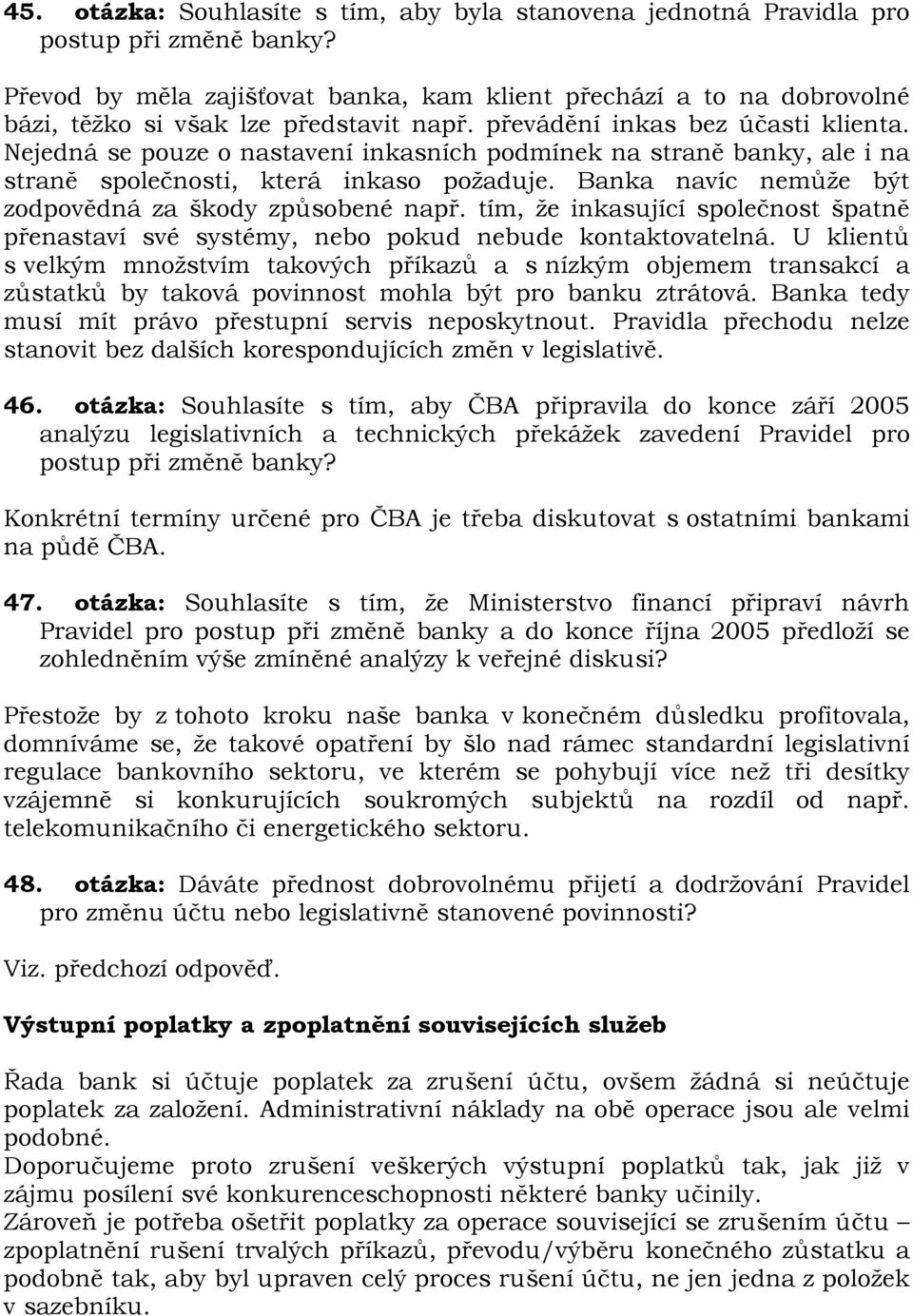 Nejedná se pouze o nastavení inkasních podmínek na straně banky, ale i na straně společnosti, která inkaso požaduje. Banka navíc nemůže být zodpovědná za škody způsobené např.