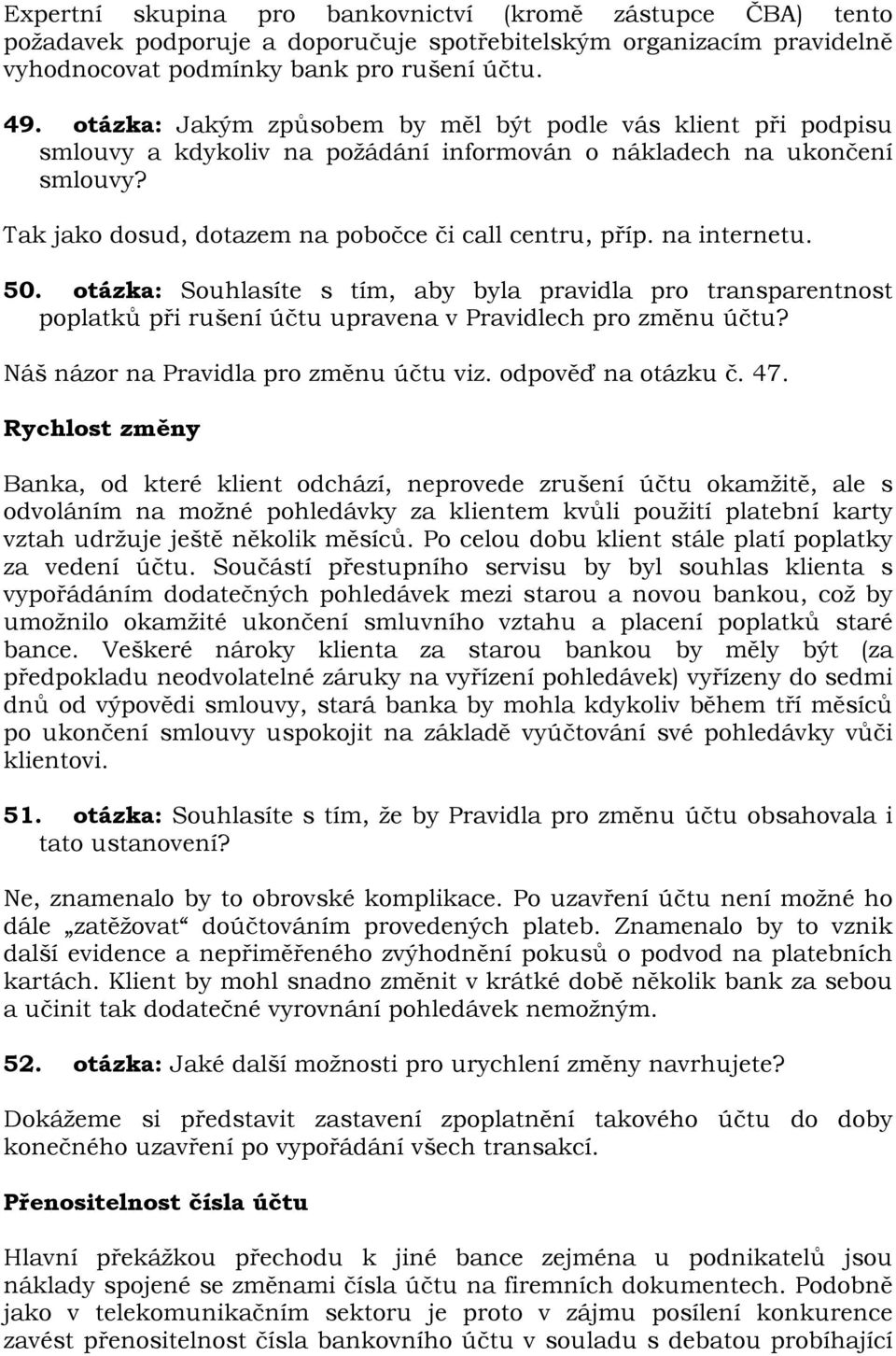 na internetu. 50. otázka: Souhlasíte s tím, aby byla pravidla pro transparentnost poplatků při rušení účtu upravena v Pravidlech pro změnu účtu? Náš názor na Pravidla pro změnu účtu viz.