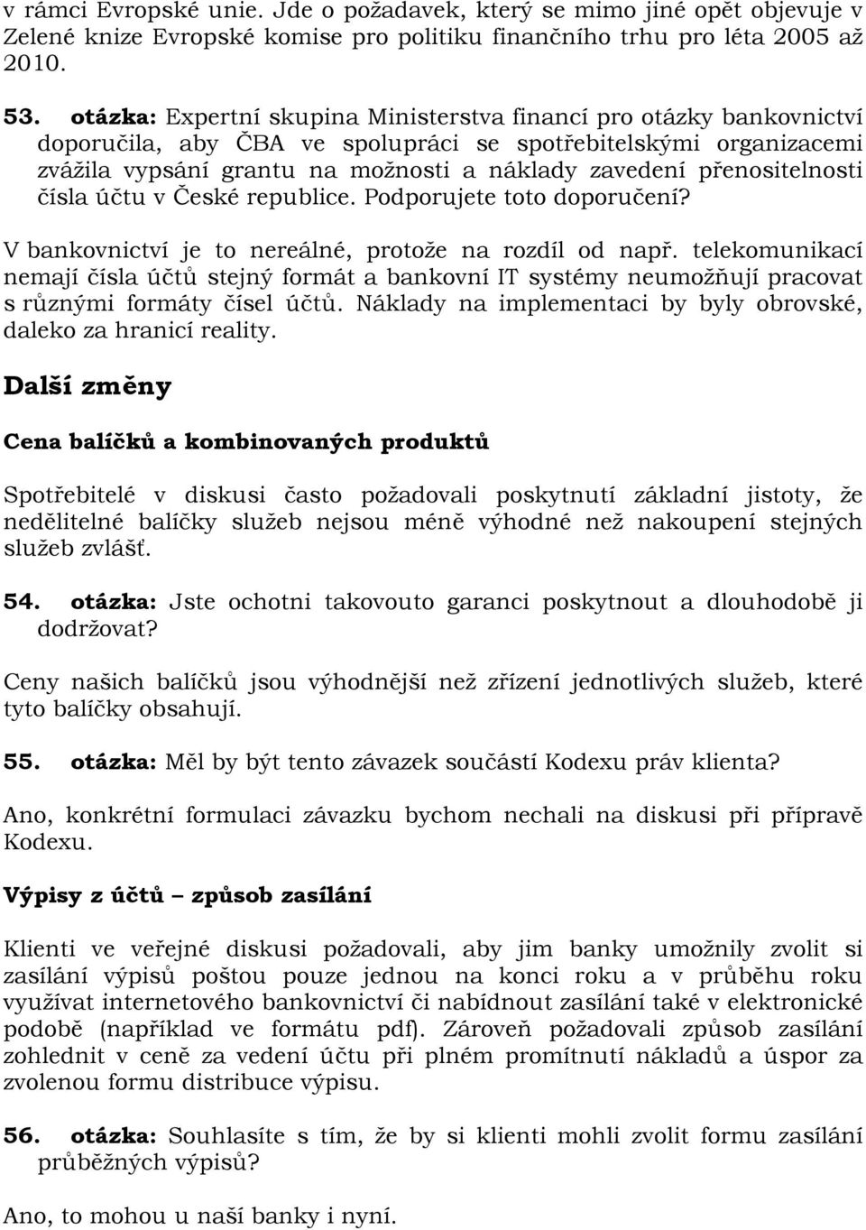 přenositelnosti čísla účtu v České republice. Podporujete toto doporučení? V bankovnictví je to nereálné, protože na rozdíl od např.