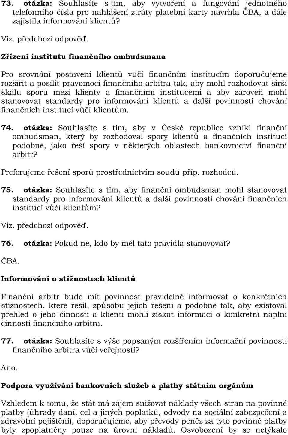sporů mezi klienty a finančními institucemi a aby zároveň mohl stanovovat standardy pro informování klientů a další povinnosti chování finančních institucí vůči klientům. 74.