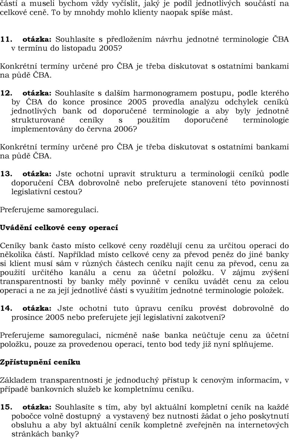 otázka: Souhlasíte s dalším harmonogramem postupu, podle kterého by ČBA do konce prosince 2005 provedla analýzu odchylek ceníků jednotlivých bank od doporučené terminologie a aby byly jednotně