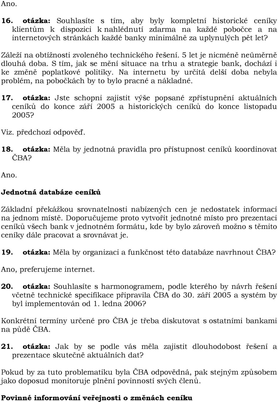 Záleží na obtížnosti zvoleného technického řešení. 5 let je nicméně neúměrně dlouhá doba. S tím, jak se mění situace na trhu a strategie bank, dochází i ke změně poplatkové politiky.