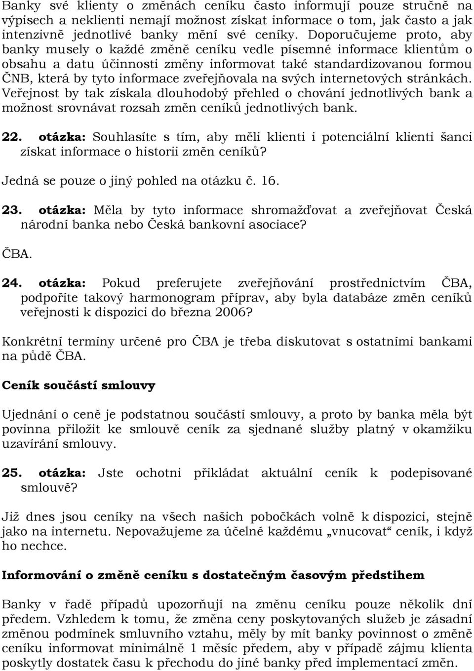 zveřejňovala na svých internetových stránkách. Veřejnost by tak získala dlouhodobý přehled o chování jednotlivých bank a možnost srovnávat rozsah změn ceníků jednotlivých bank. 22.