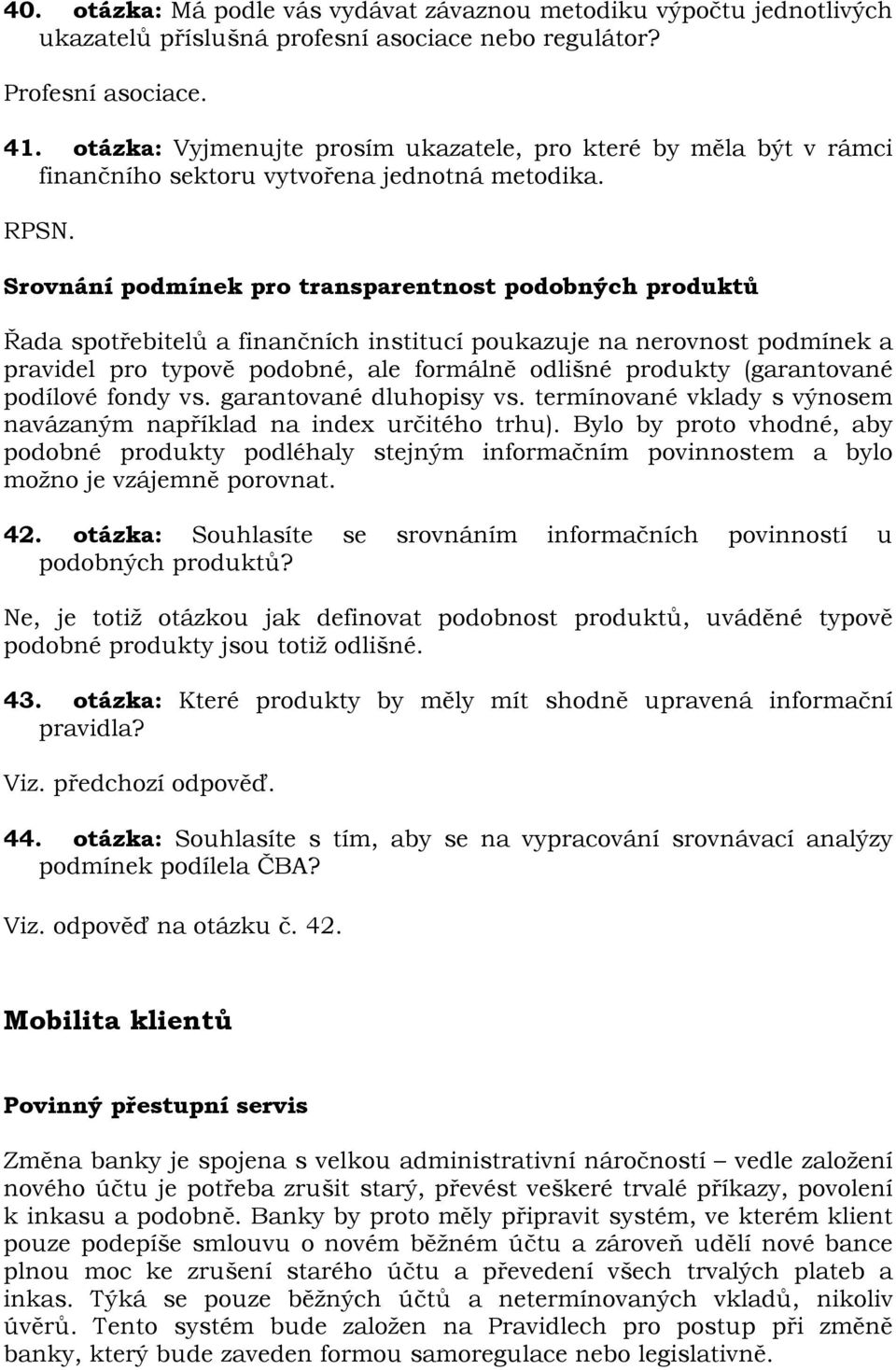 Srovnání podmínek pro transparentnost podobných produktů Řada spotřebitelů a finančních institucí poukazuje na nerovnost podmínek a pravidel pro typově podobné, ale formálně odlišné produkty