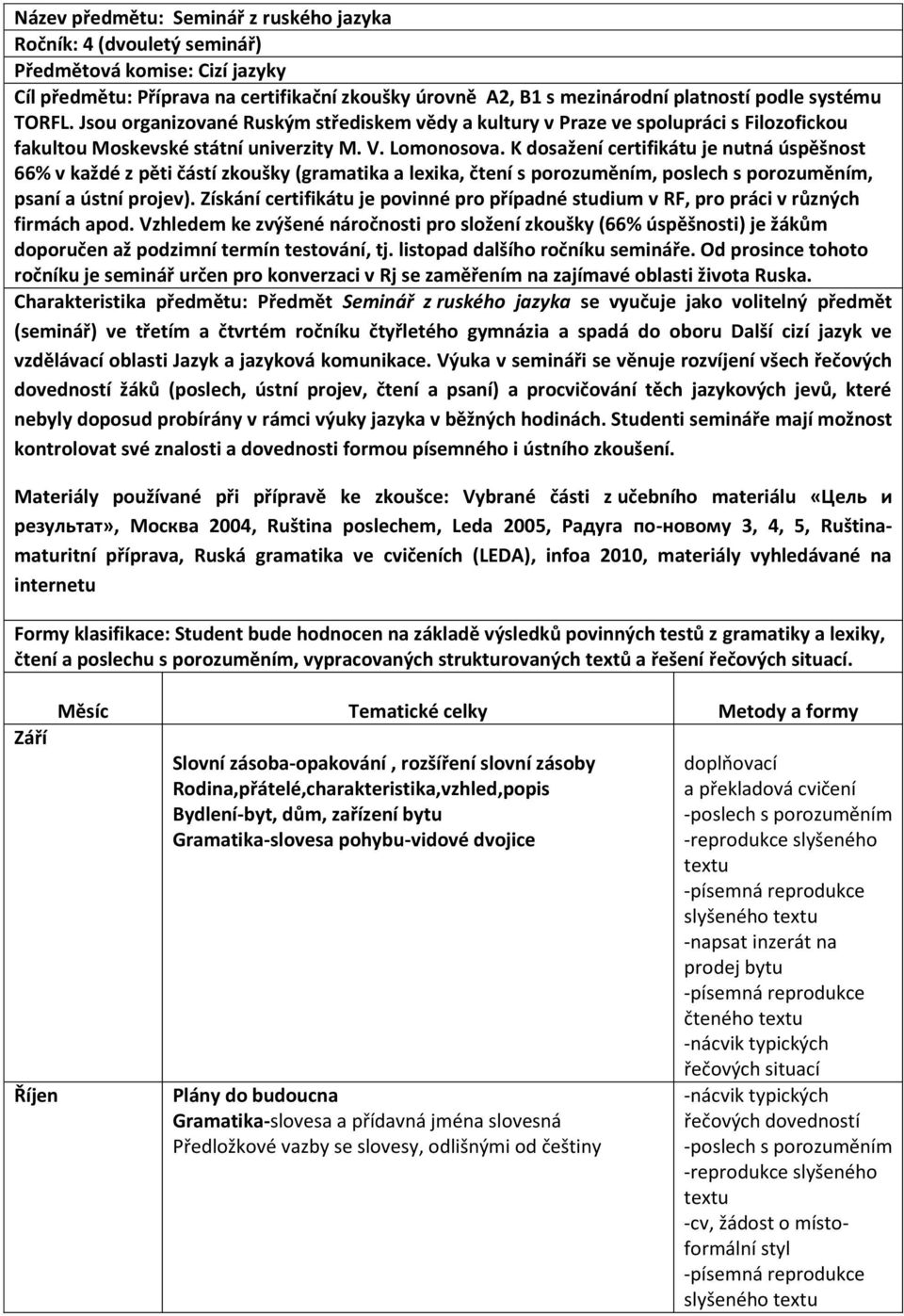 K dosažení certifikátu je nutná úspěšnost 66% v každé z pěti částí zkoušky (gramatika a lexika, s porozuměním, poslech s porozuměním, a ústní projev).