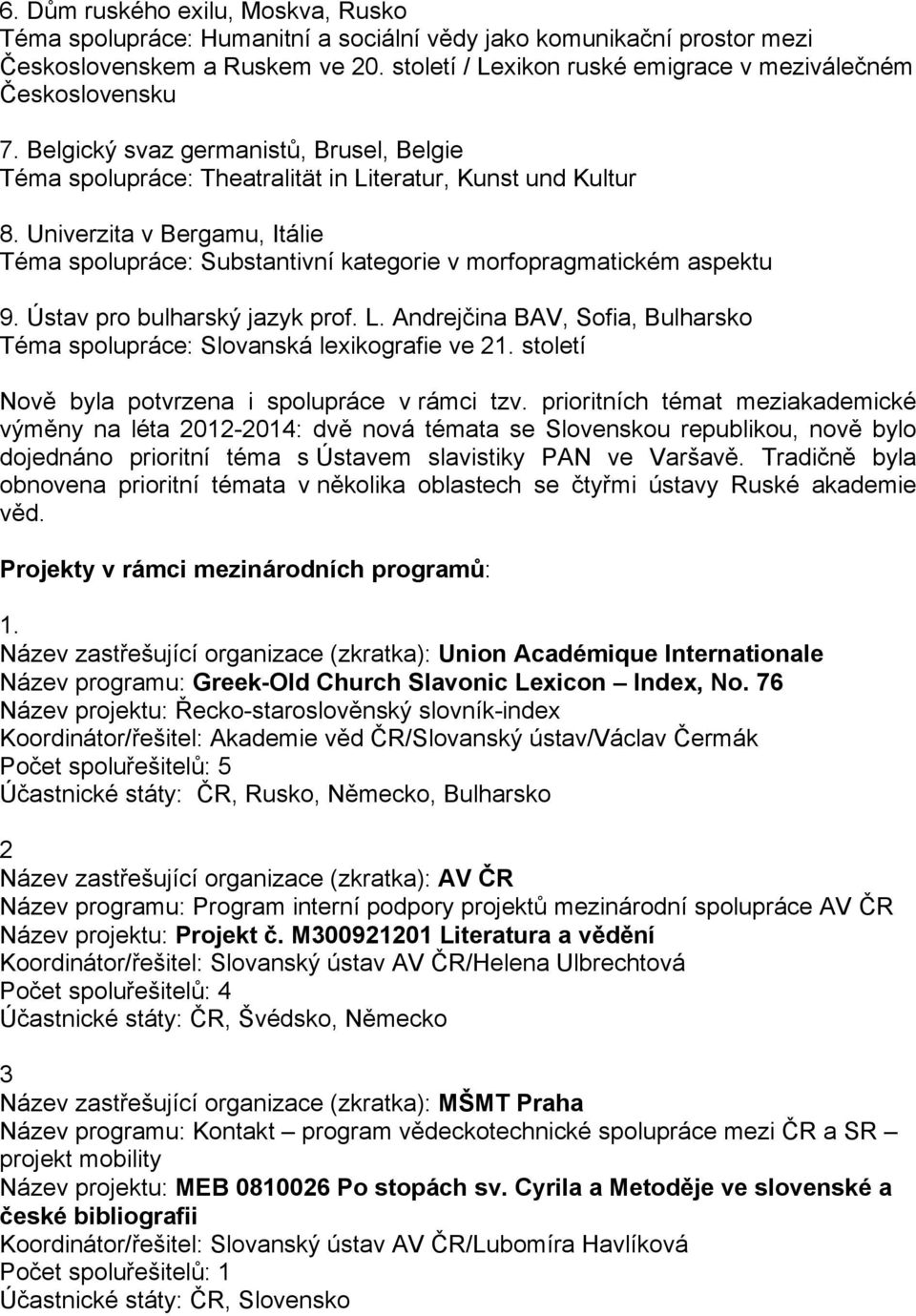Univerzita v Bergamu, Itálie Téma spolupráce: Substantivní kategorie v morfopragmatickém aspektu 9. Ústav pro bulharský jazyk prof. L.
