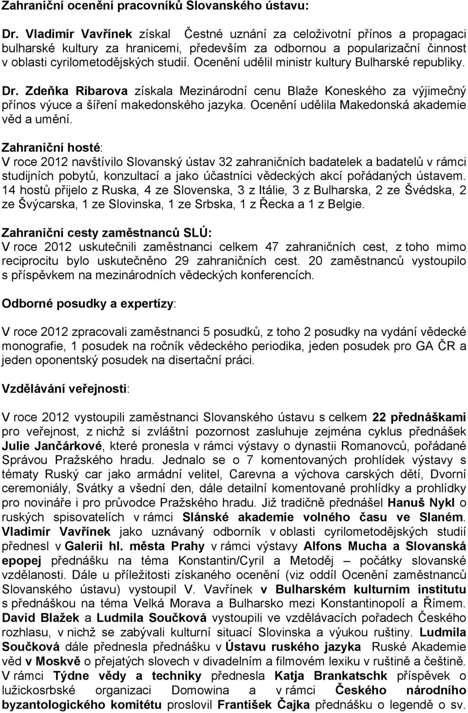 Ocenění udělil ministr kultury Bulharské republiky. Dr. Zdeňka Ribarova získala Mezinárodní cenu Blaže Koneského za výjimečný přínos výuce a šíření makedonského jazyka.