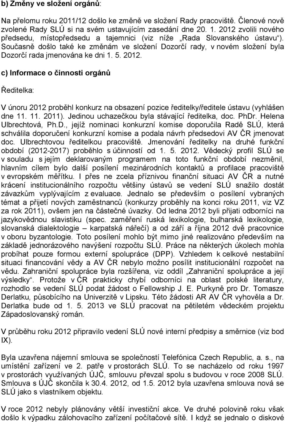 Současně došlo také ke změnám ve složení Dozorčí rady, v novém složení byla Dozorčí rada jmenována ke dni 1. 5. 2012.