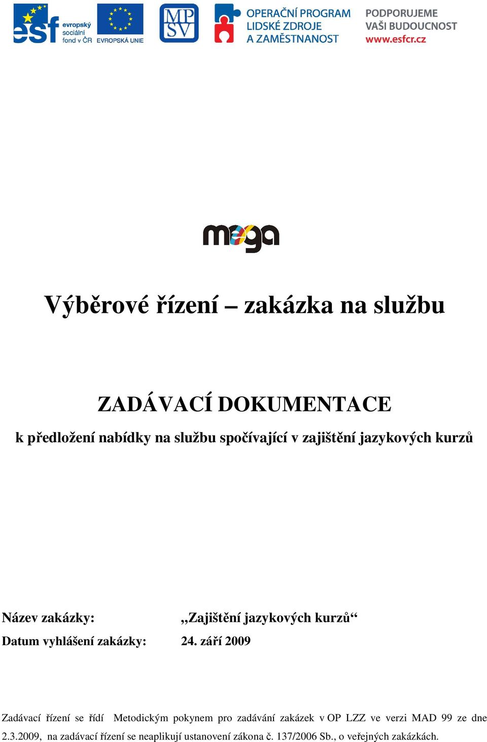 září 2009 Zajištění jazykových kurzů Zadávací řízení se řídí Metodickým pokynem pro zadávání zakázek