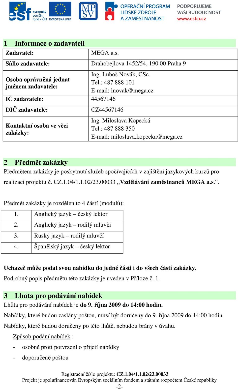 : 487 888 101 E-mail: lnovak@mega.cz CZ44567146 Ing. Miloslava Kopecká Tel.: 487 888 350 E-mail: miloslava.kopecka@mega.