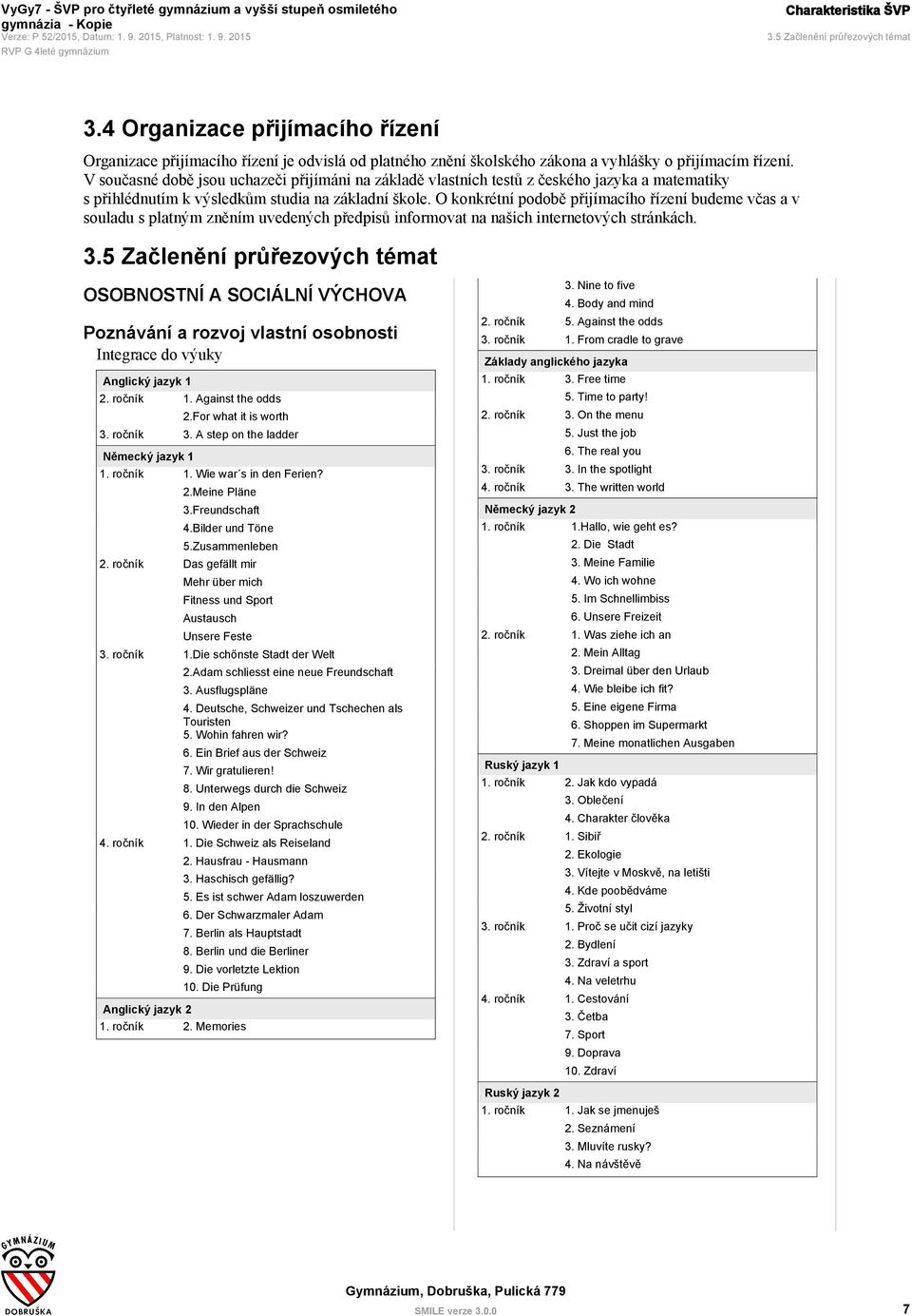 O konkrétní podobě přijímacího řízení budeme včas a v souladu s platným zněním uvedených předpisů informovat na našich internetových stránkách. 3.