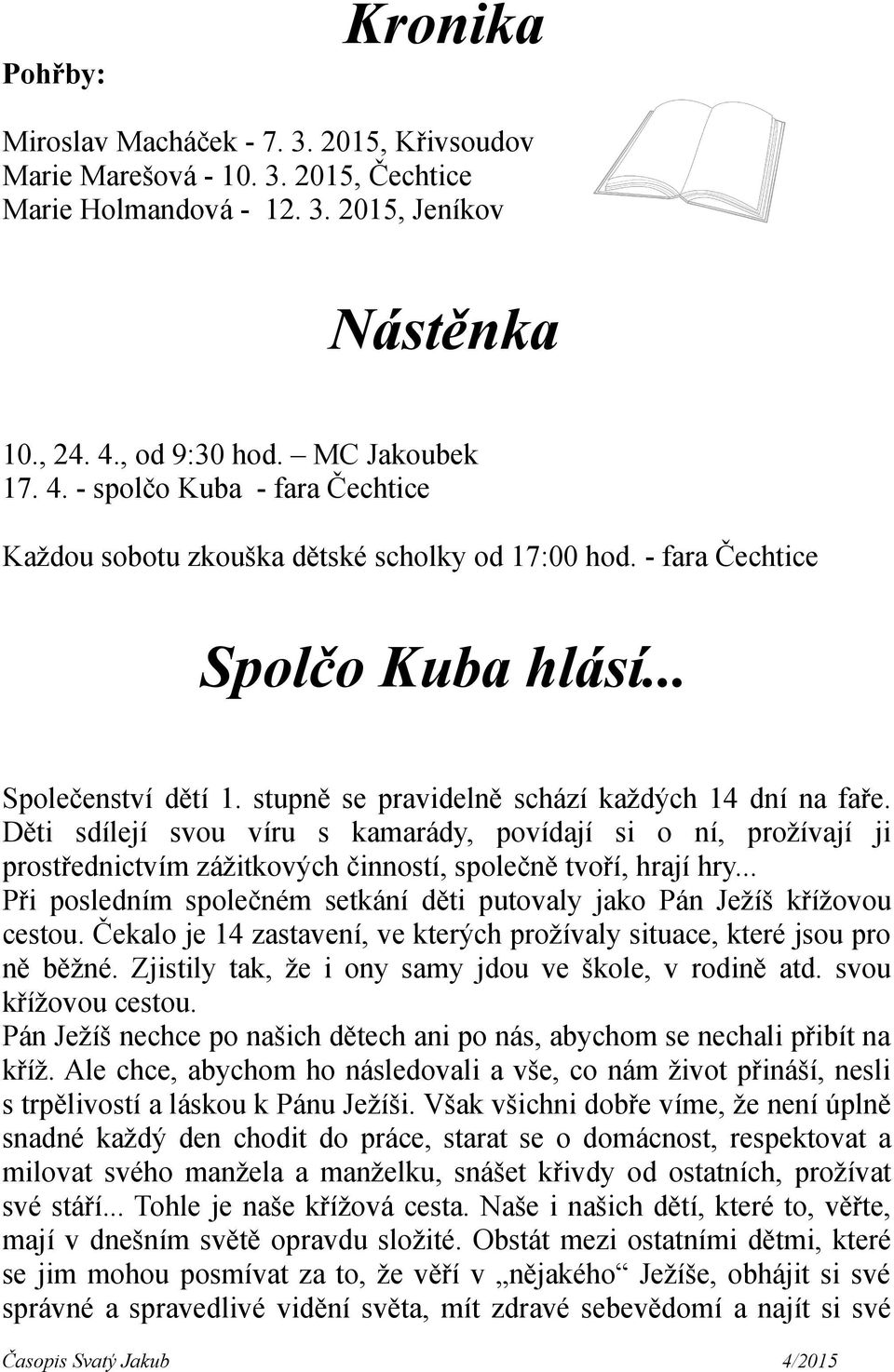 stupně se pravidelně schází každých 14 dní na faře. Děti sdílejí svou víru s kamarády, povídají si o ní, prožívají ji prostřednictvím zážitkových činností, společně tvoří, hrají hry.