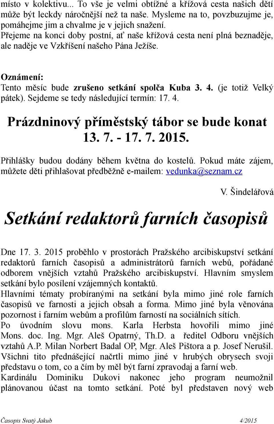 (je totiž Velký pátek). Sejdeme se tedy následující termín: 17. 4. Prázdninový příměstský tábor se bude konat 13. 7. - 17. 7. 2015. Přihlášky budou dodány během května do kostelů.