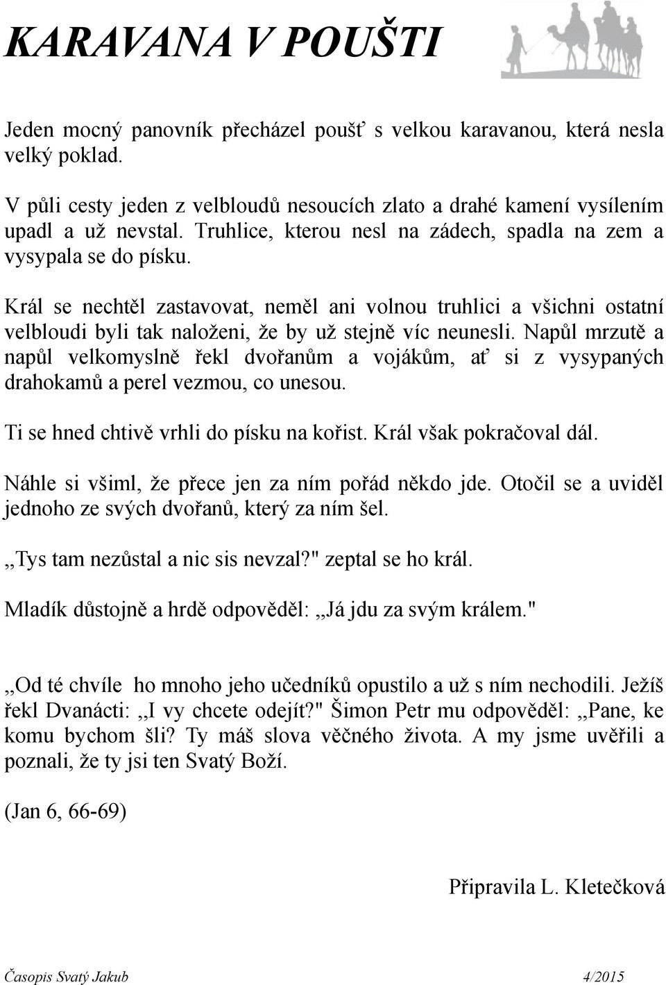 Král se nechtěl zastavovat, neměl ani volnou truhlici a všichni ostatní velbloudi byli tak naloženi, že by už stejně víc neunesli.